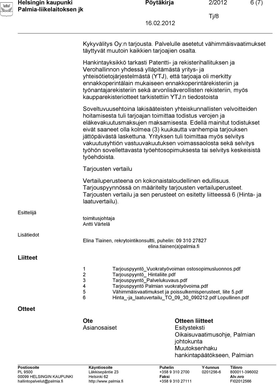 ennakkoperintärekisteriin ja työnantajarekisteriin sekä arvonlisäverollisten rekisteriin, myös kaupparekisteriotteet tarkistettiin YTJ:n tiedostoista Soveltuvuusehtoina lakisääteisten