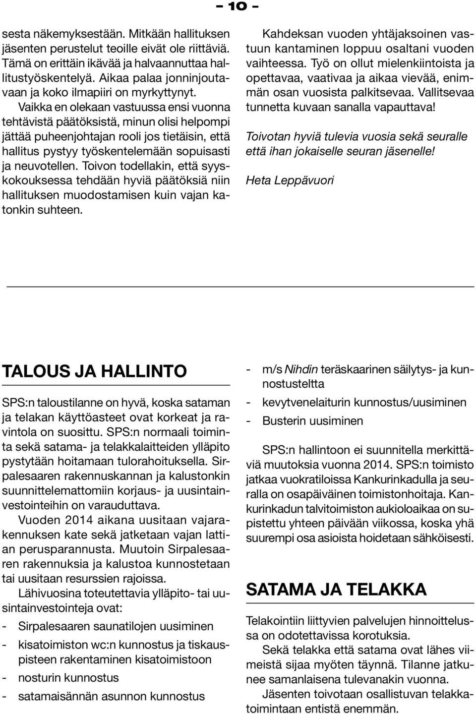 Vaikka en olekaan vastuussa ensi vuonna tehtävistä päätöksistä, minun olisi helpompi jättää puheenjohtajan rooli jos tietäisin, että hallitus pystyy työskentelemään sopuisasti ja neuvotellen.
