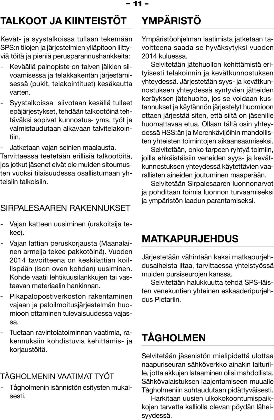 - Syystalkoissa siivotaan kesällä tulleet epäjärjestykset, tehdään talkootöinä tehtäväksi sopivat kunnostus- yms. työt ja valmistaudutaan alkavaan talvitelakointiin.
