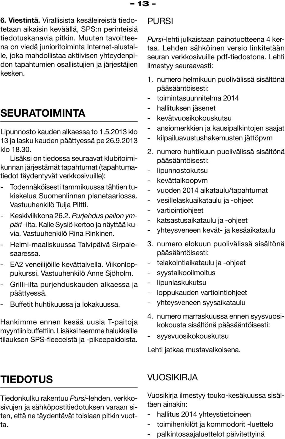 SEURATOIMINTA Lipunnosto kauden alkaessa to 1.5.2013 klo 13 ja lasku kauden päättyessä pe 26.9.2013 klo 18.30.