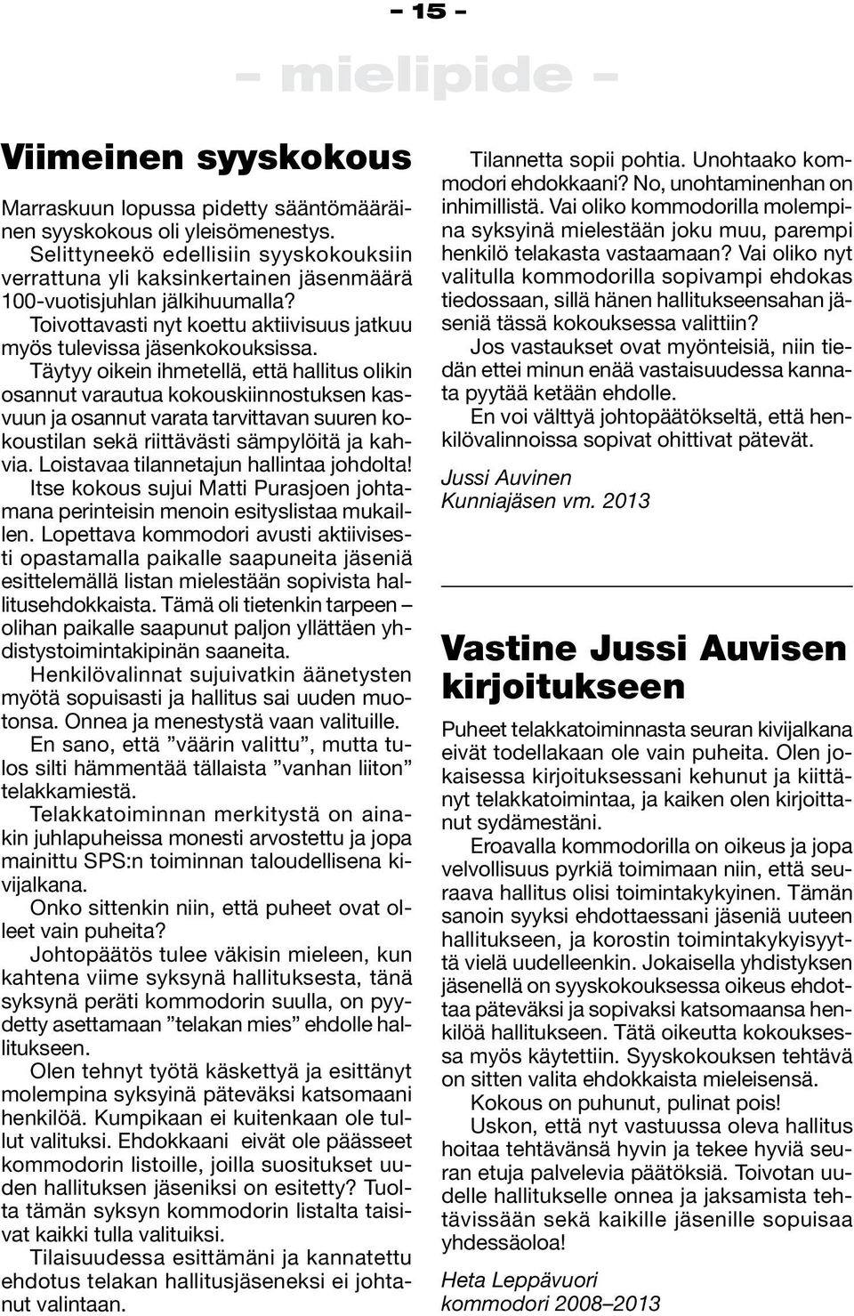 Täytyy oikein ihmetellä, että hallitus olikin osannut varautua kokouskiinnostuksen kasvuun ja osannut varata tarvittavan suuren kokoustilan sekä riittävästi sämpylöitä ja kahvia.