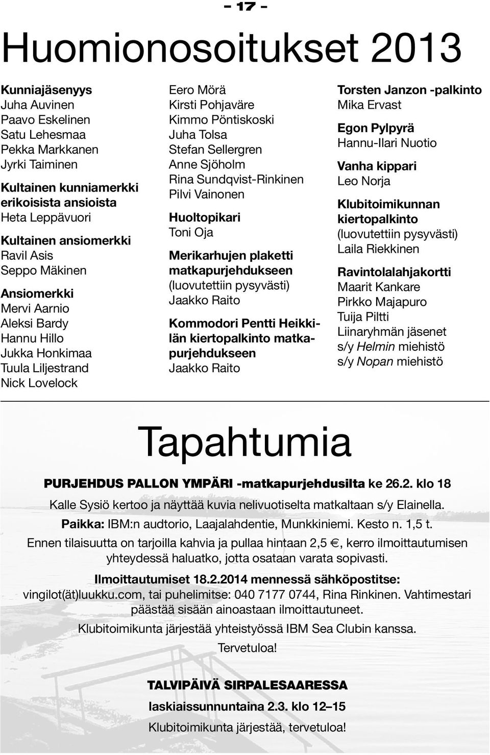 Anne Sjöholm Rina Sundqvist-Rinkinen Pilvi Vainonen Huoltopikari Toni Oja Merikarhujen plaketti matkapurjehdukseen (luovutettiin pysyvästi) Jaakko Raito Kommodori Pentti Heikkilän kiertopalkinto