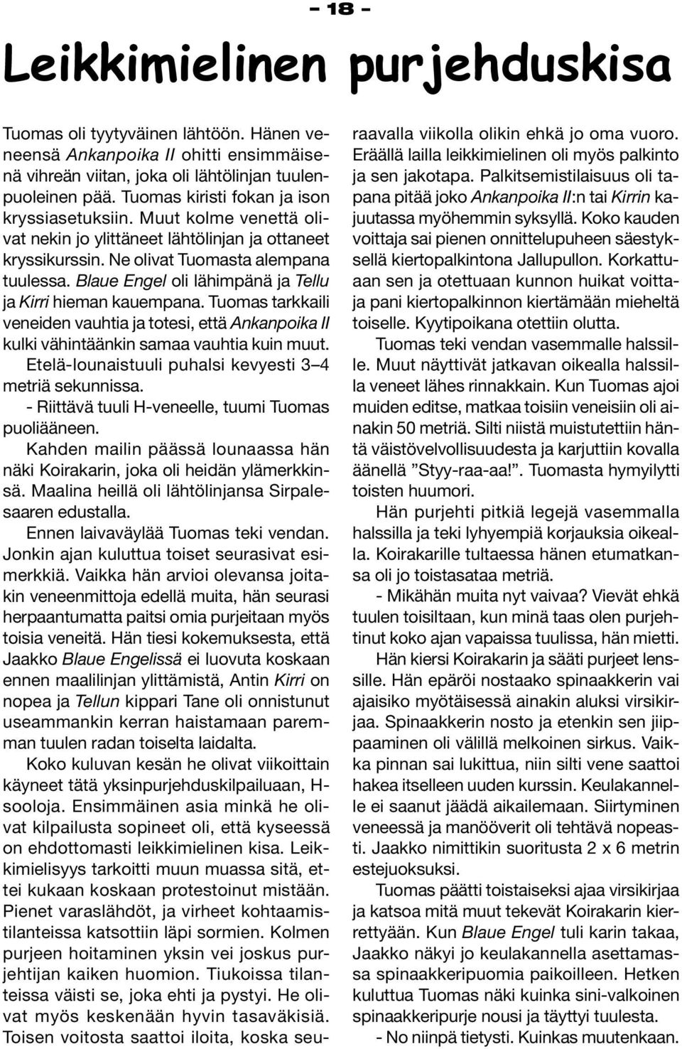 Blaue Engel oli lähimpänä ja Tellu ja Kirri hieman kauempana. Tuomas tarkkaili veneiden vauhtia ja totesi, että Ankanpoika II kulki vähintäänkin samaa vauhtia kuin muut.