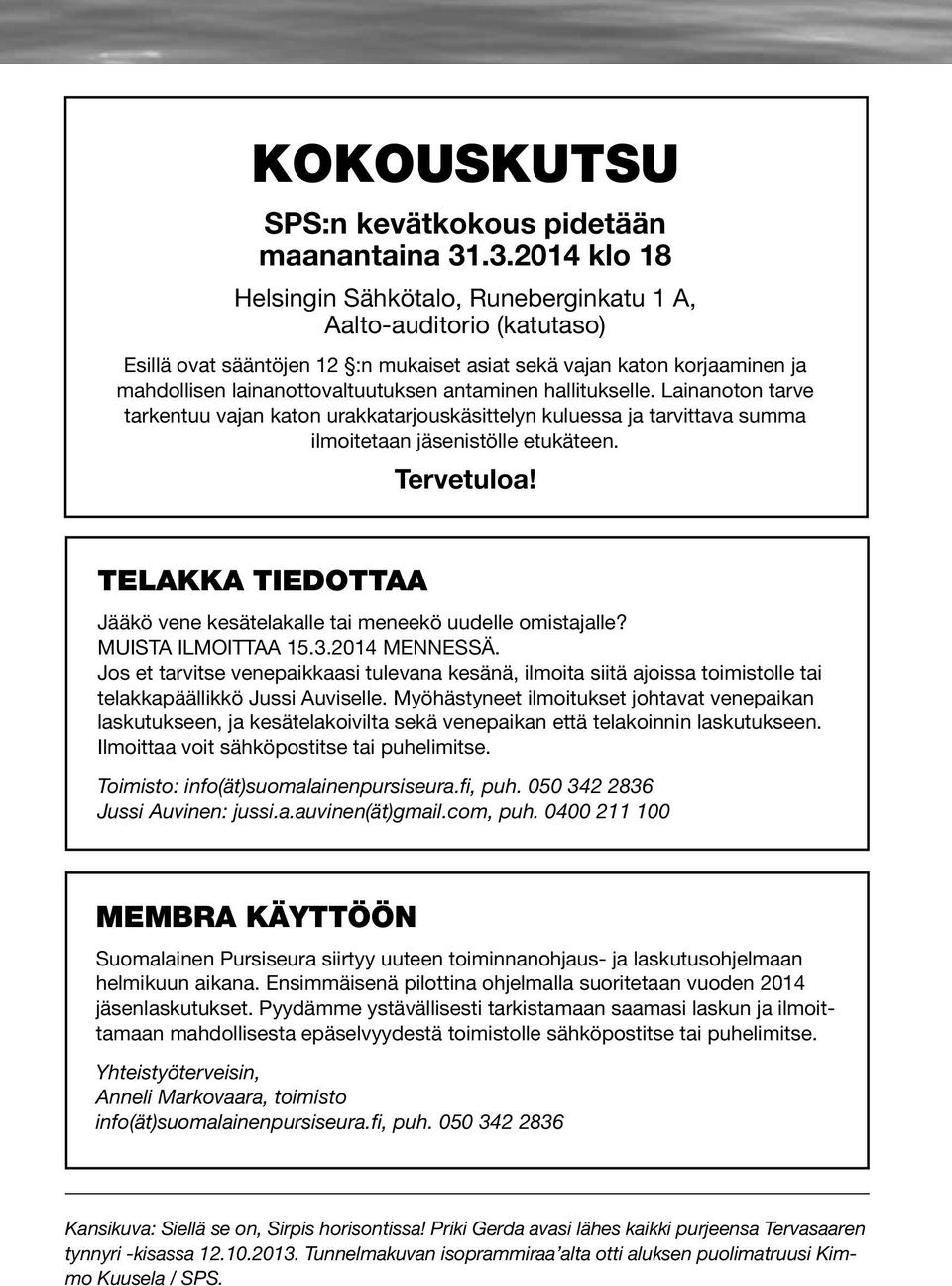 antaminen hallitukselle. Lainanoton tarve tarkentuu vajan katon urakkatarjouskäsittelyn kuluessa ja tarvittava summa ilmoitetaan jäsenistölle etukäteen. Tervetuloa!