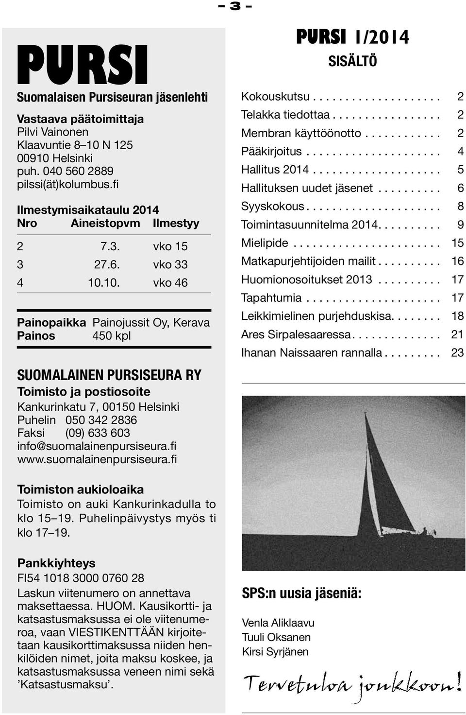 10. vko 46 Painopaikka Painojussit Oy, Kerava Painos 450 kpl SUOMALAINEN PURSISEURA RY Toimisto ja postiosoite Kankurinkatu 7, 00150 Helsinki Puhelin 050 342 2836 Faksi (09) 633 603
