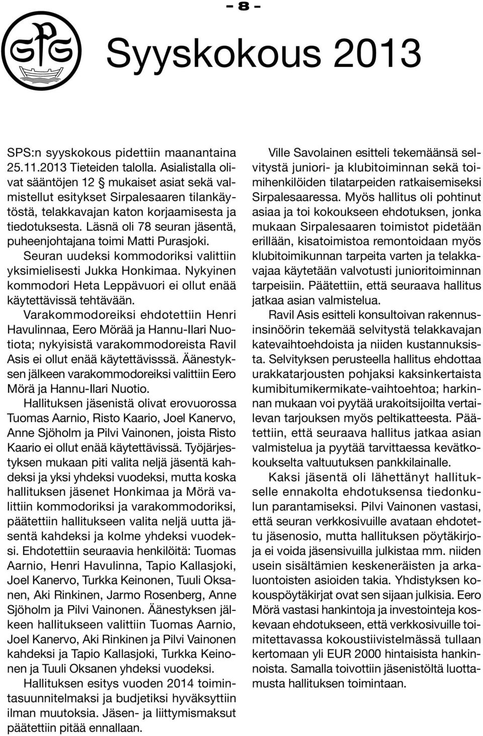 Läsnä oli 78 seuran jäsentä, puheenjohtajana toimi Matti Purasjoki. Seuran uudeksi kommodoriksi valittiin yksimielisesti Jukka Honkimaa.