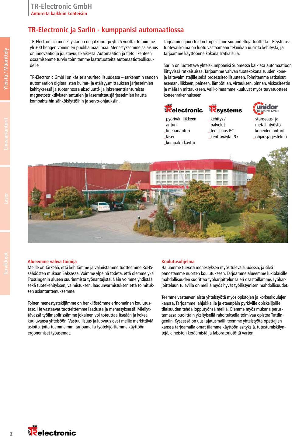 Automaation ja tietoliikenteen osaamisemme turvin toimitamme laatutuotteita automaatioteollisuudelle.