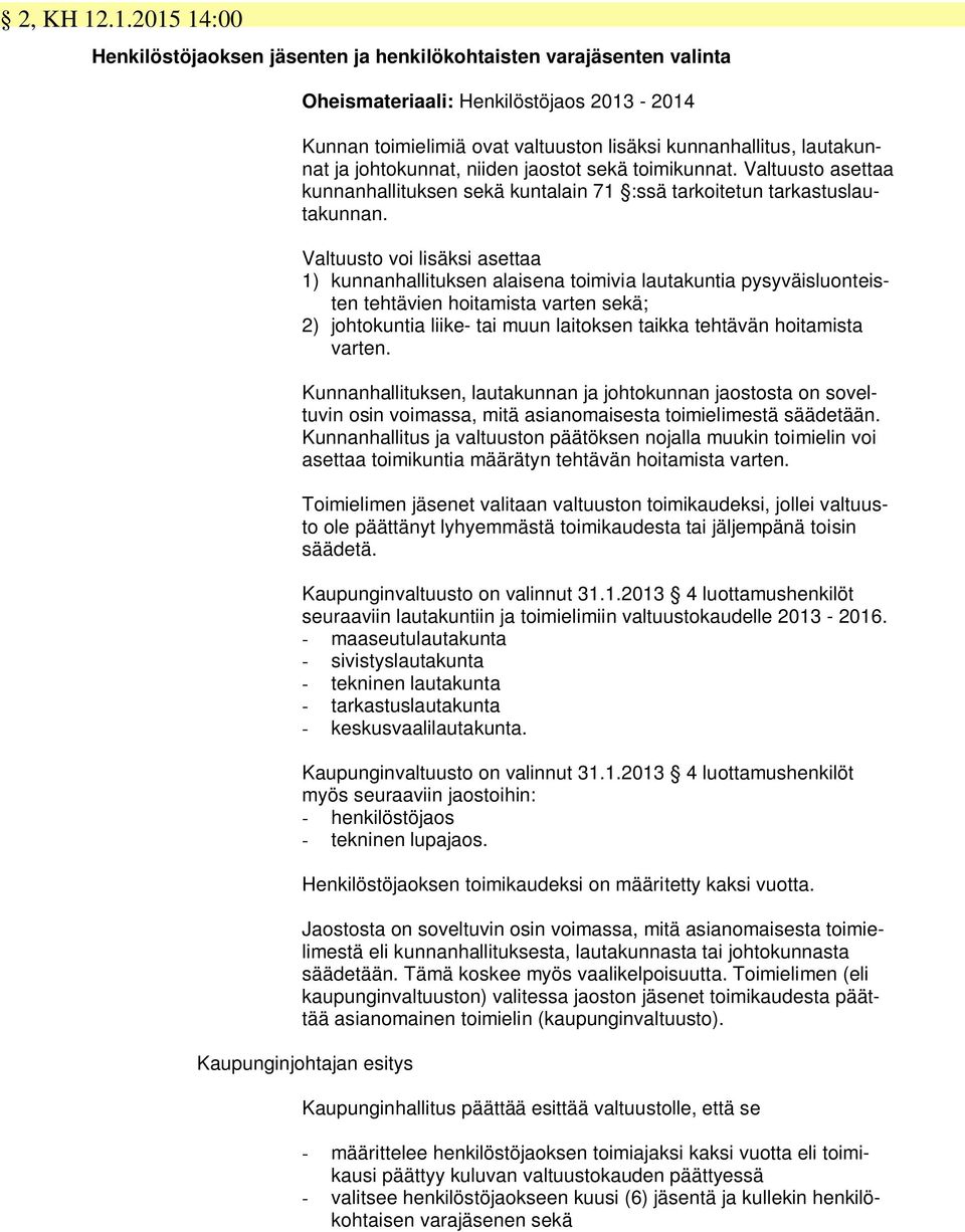 johtokunnat, niiden jaostot sekä toimikunnat. Valtuusto asettaa kunnanhallituksen sekä kuntalain 71 :ssä tarkoitetun tarkastuslautakunnan.