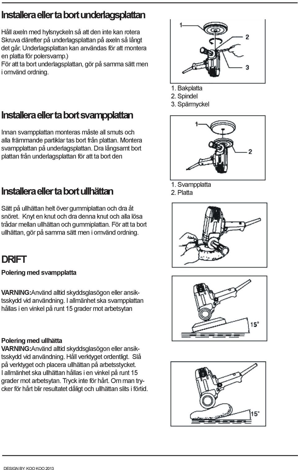 Spindel 3. Spärrnyckel Innan svampplattan monteras måste all smuts och alla främmande partiklar tas bort från plattan. Montera svampplattan på underlagsplattan.