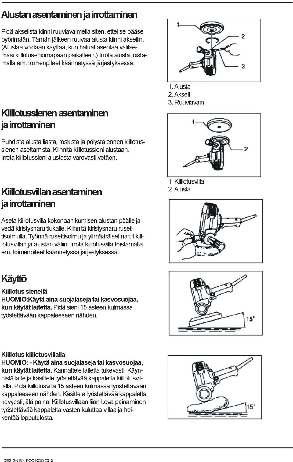 Kiillotussienen asentaminen ja irrottaminen 1. Alusta 2. Akseli 3. Ruuviavain Puhdista alusta liasta, roskista ja pölystä ennen kiillotussienen asettamista. Kiinnitä kiillotussieni alustaan.