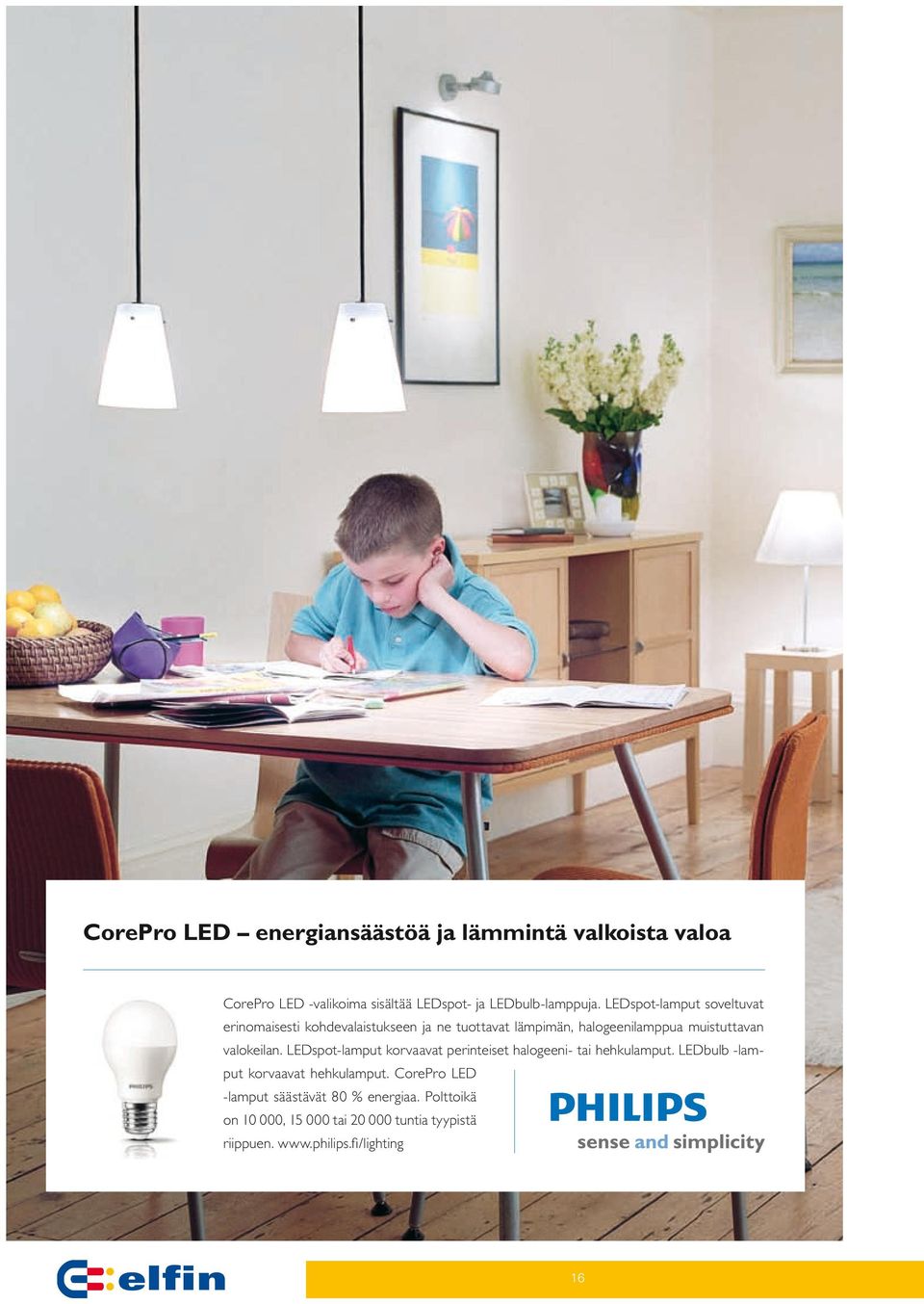 LEDspot-lamput korvaavat perinteiset halogeeni- tai hehkulamput. LEDbulb -lamput korvaavat hehku lamput.