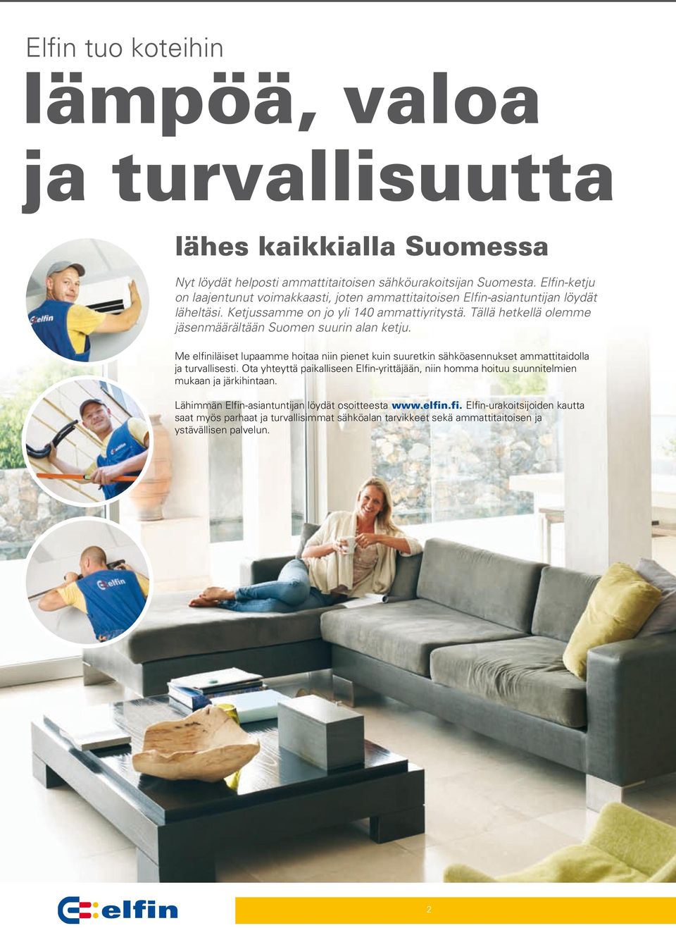 Tällä hetkellä olemme jäsenmäärältään Suomen suurin alan ketju. Me elfiniläiset lupaamme hoitaa niin pienet kuin suuretkin sähköasennukset ammattitaidolla ja turvallisesti.