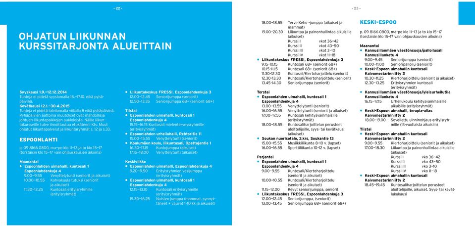 12 ja s.33. ESPOONLAHTI p. 09 8166 0800, ma pe klo 11 13 ja to klo 15 17 (torstaisin klo 15 17 vain ohjauskausien aikoina) Maanantai Espoonlahden uimahalli, kuntosali 1 9.00 9.