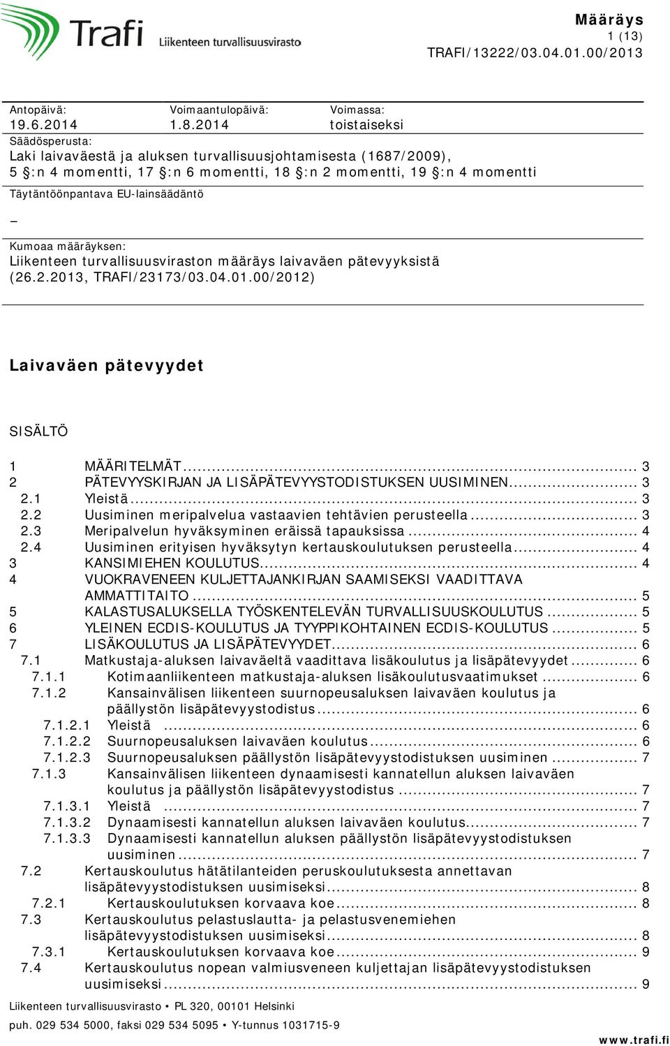 EU-lainsäädäntö Kumoaa määräyksen: Liikenteen turvallisuusviraston määräys laivaväen pätevyyksistä (26.2.2013, TRAFI/23173/03.04.01.00/2012) Laivaväen pätevyydet SISÄLTÖ 1 MÄÄRITELMÄT.