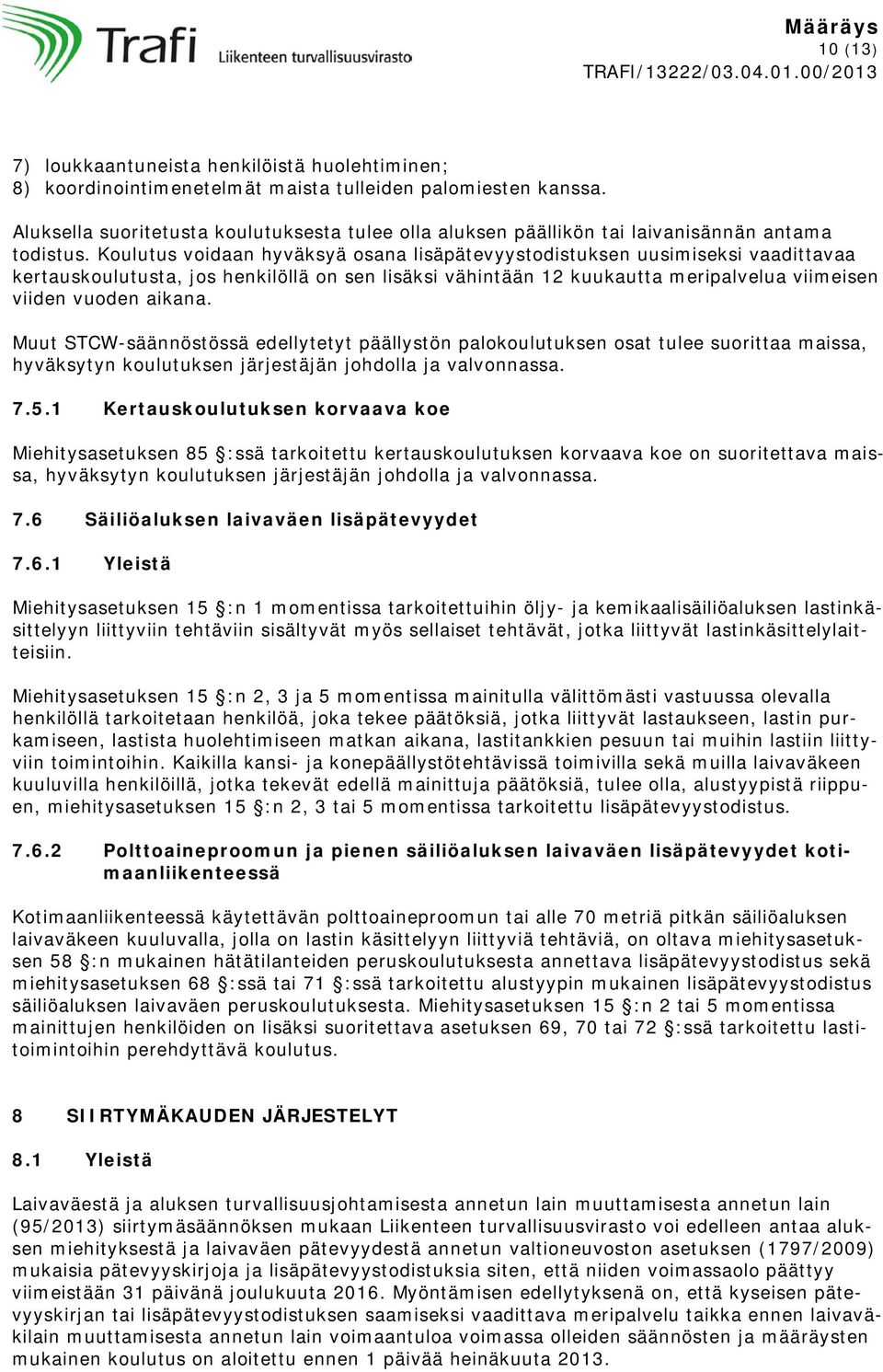 Koulutus voidaan hyväksyä osana lisäpätevyystodistuksen uusimiseksi vaadittavaa kertauskoulutusta, jos henkilöllä on sen lisäksi vähintään 12 kuukautta meripalvelua viimeisen viiden vuoden aikana.