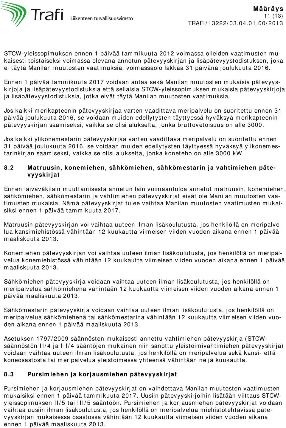 Ennen 1 päivää tammikuuta 2017 voidaan antaa sekä Manilan muutosten mukaisia pätevyyskirjoja ja lisäpätevyystodistuksia että sellaisia STCW-yleissopimuksen mukaisia pätevyyskirjoja ja