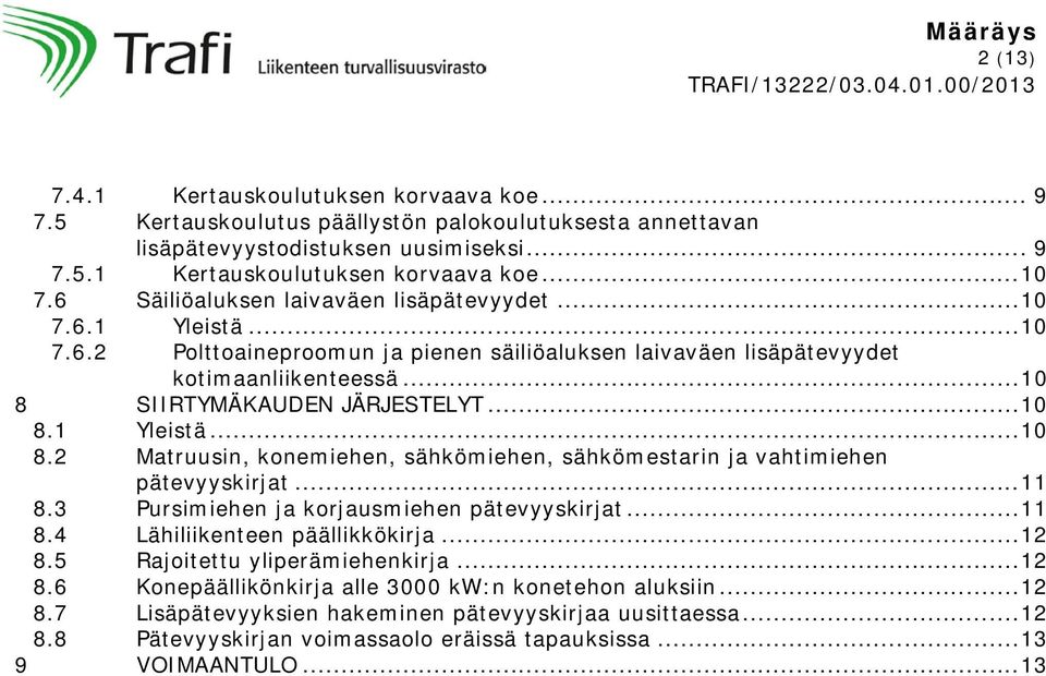 .. 10 8.1 Yleistä... 10 8.2 Matruusin, konemiehen, sähkömiehen, sähkömestarin ja vahtimiehen pätevyyskirjat... 11 8.3 Pursimiehen ja korjausmiehen pätevyyskirjat... 11 8.4 Lähiliikenteen päällikkökirja.