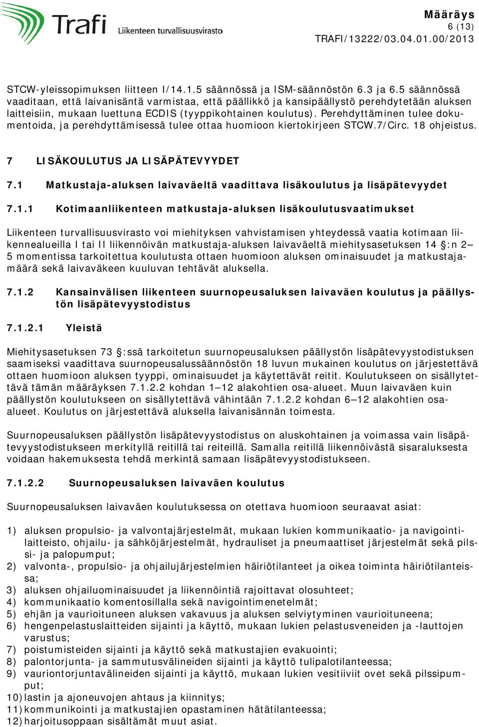 Perehdyttäminen tulee dokumentoida, ja perehdyttämisessä tulee ottaa huomioon kiertokirjeen STCW.7/Circ. 18 ohjeistus. 7 LISÄKOULUTUS JA LISÄPÄTEVYYDET 7.