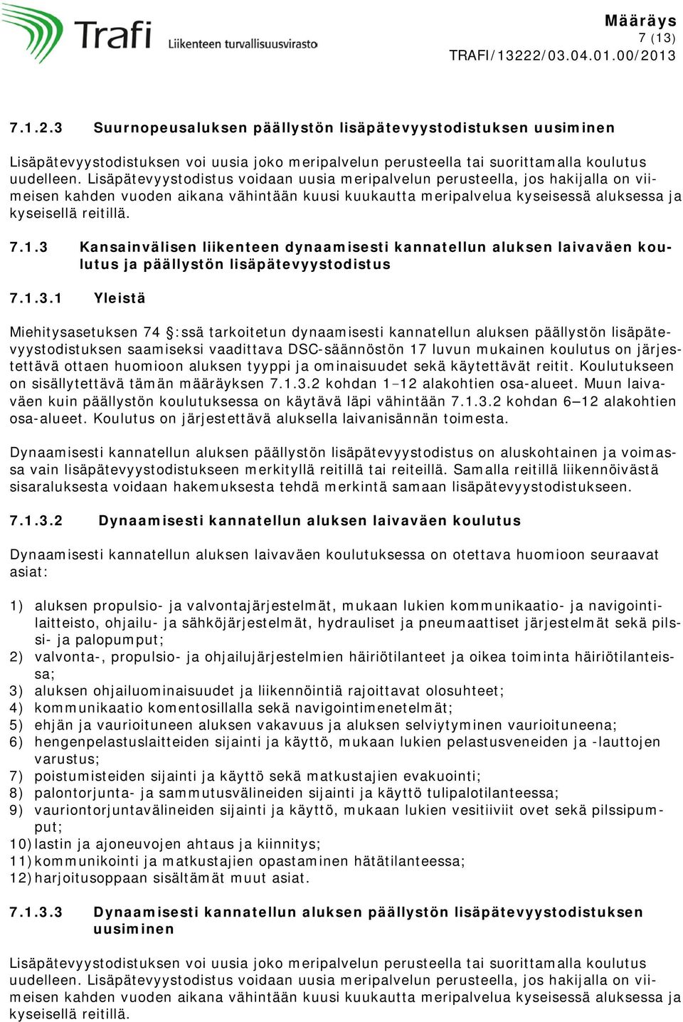 3 Kansainvälisen liikenteen dynaamisesti kannatellun aluksen laivaväen koulutus ja päällystön lisäpätevyystodistus 7.1.3.1 Yleistä Miehitysasetuksen 74 :ssä tarkoitetun dynaamisesti kannatellun