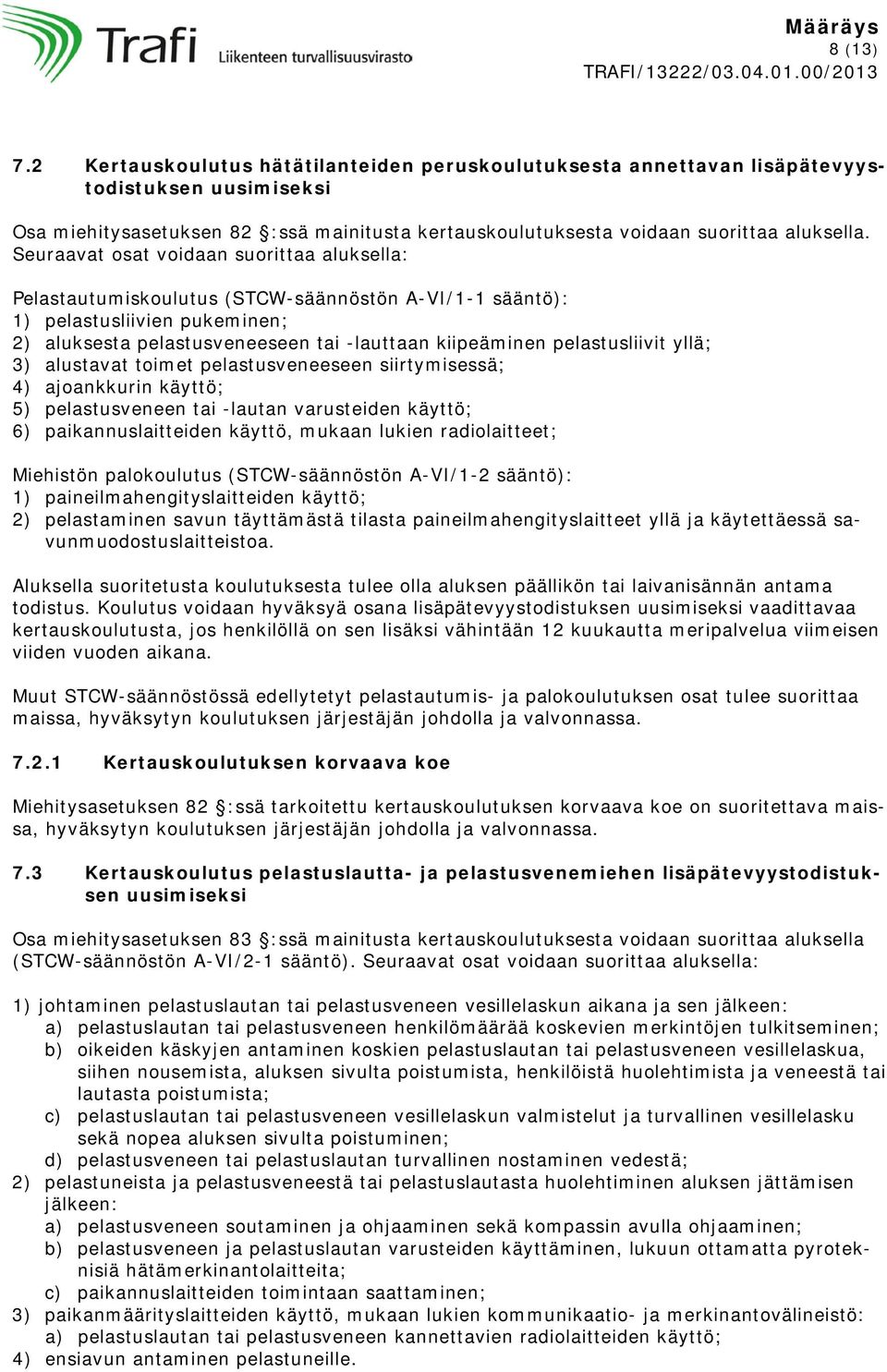 pelastusliivit yllä; 3) alustavat toimet pelastusveneeseen siirtymisessä; 4) ajoankkurin käyttö; 5) pelastusveneen tai -lautan varusteiden käyttö; 6) paikannuslaitteiden käyttö, mukaan lukien