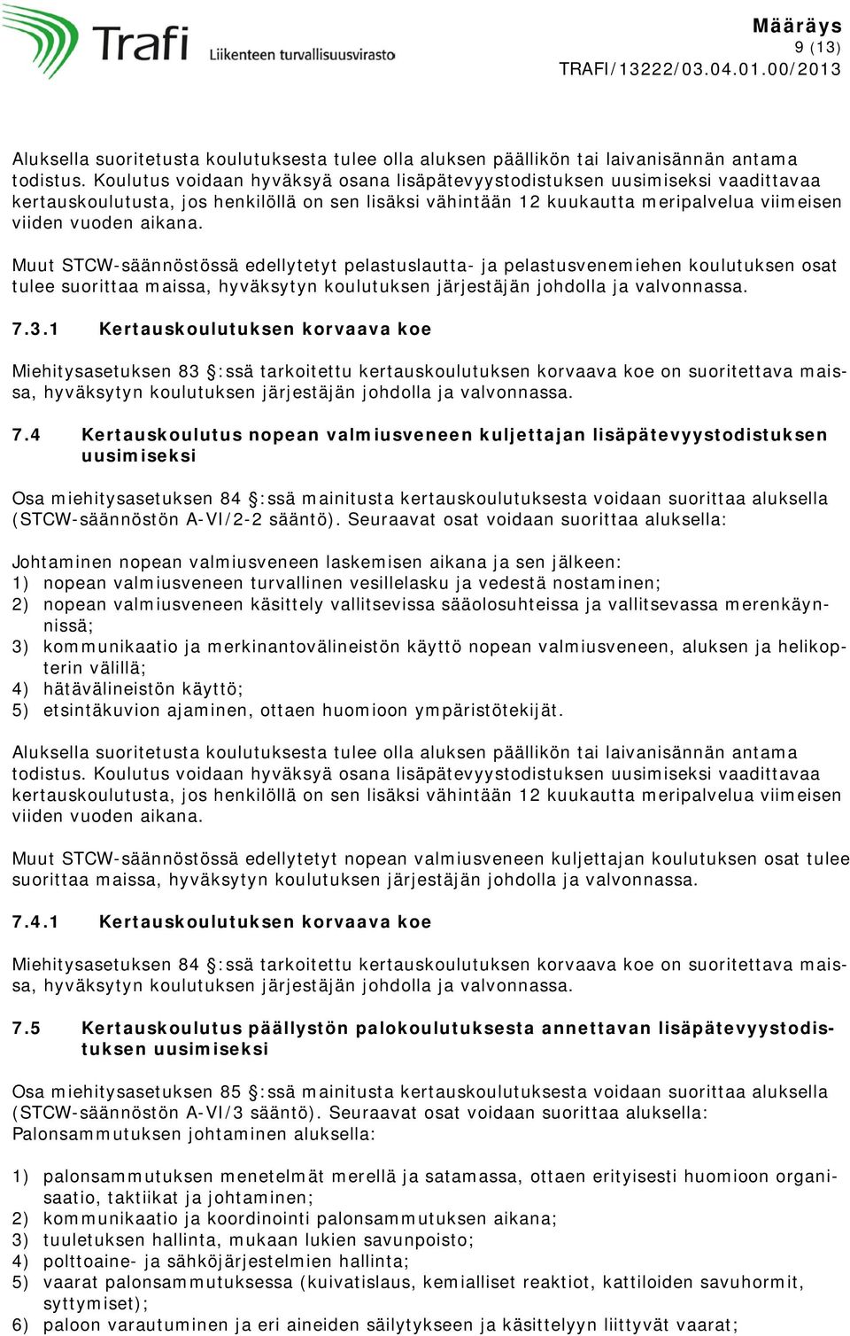 Muut STCW-säännöstössä edellytetyt pelastuslautta- ja pelastusvenemiehen koulutuksen osat tulee suorittaa maissa, hyväksytyn koulutuksen järjestäjän johdolla ja valvonnassa. 7.3.