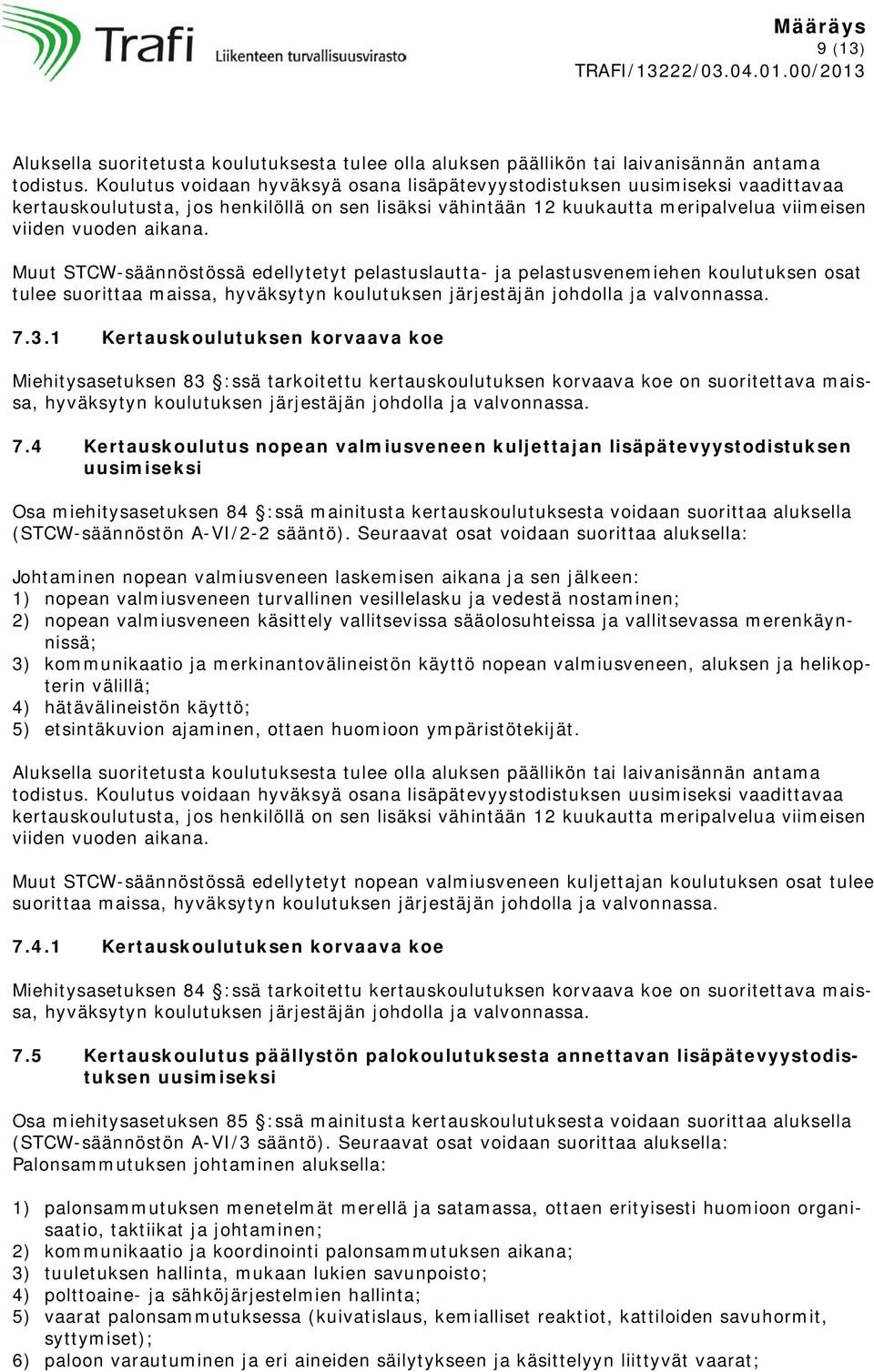 Muut STCW-säännöstössä edellytetyt pelastuslautta- ja pelastusvenemiehen koulutuksen osat tulee suorittaa maissa, hyväksytyn koulutuksen järjestäjän johdolla ja valvonnassa. 7.3.