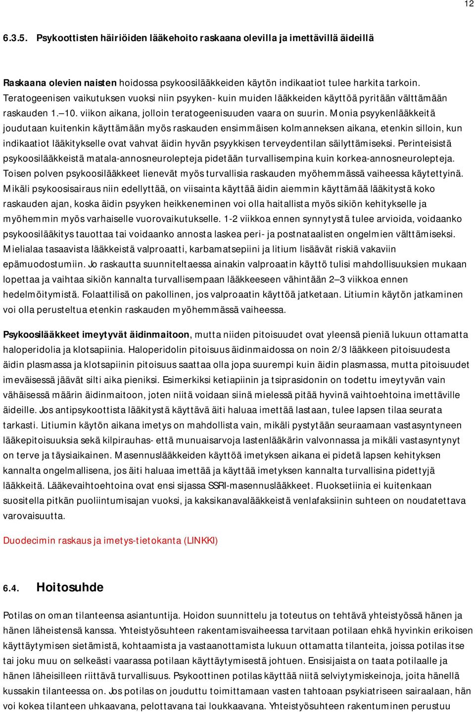 Monia psyykenlääkkeitä joudutaan kuitenkin käyttämään myös raskauden ensimmäisen kolmanneksen aikana, etenkin silloin, kun indikaatiot lääkitykselle ovat vahvat äidin hyvän psyykkisen terveydentilan