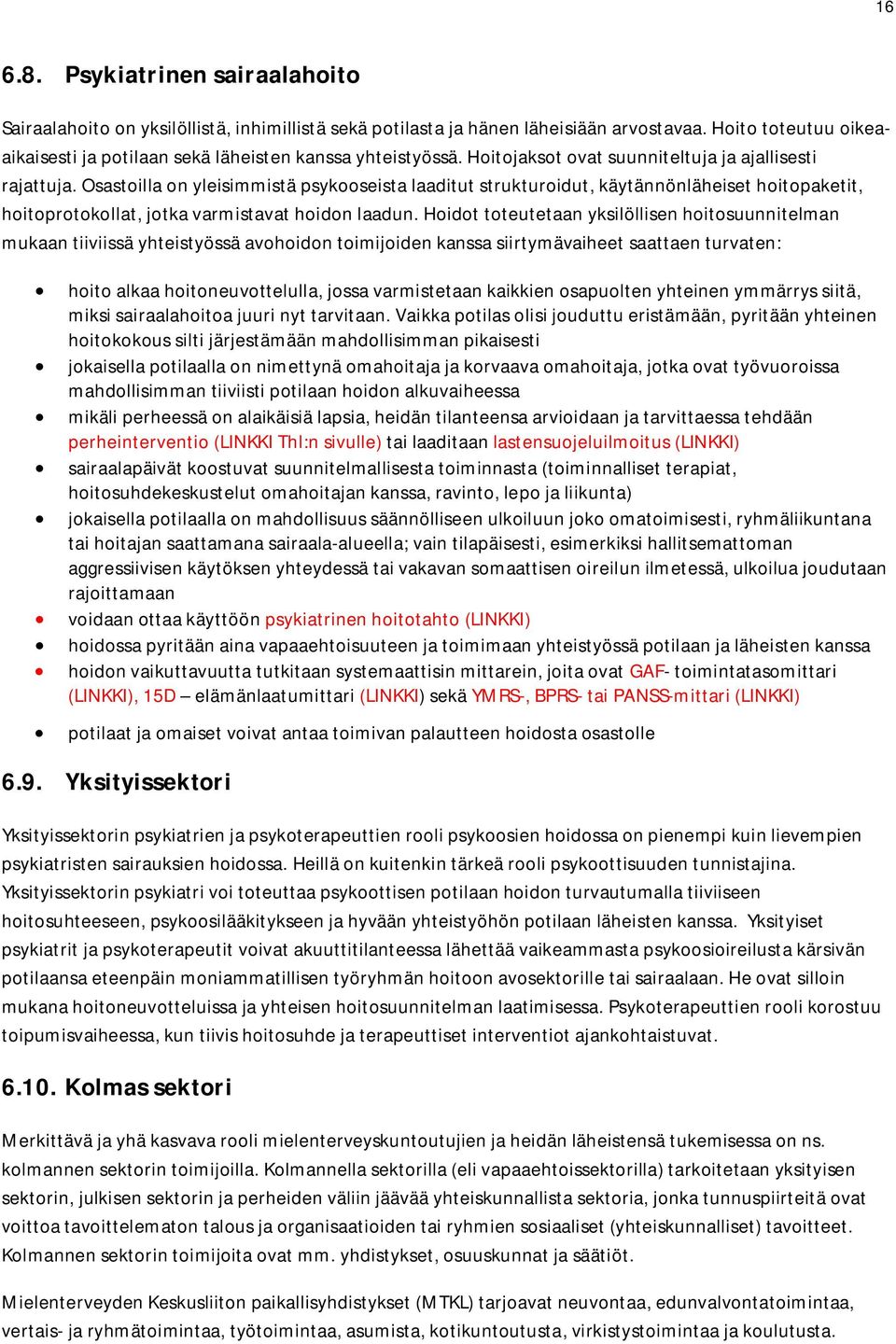 Osastoilla on yleisimmistä psykooseista laaditut strukturoidut, käytännönläheiset hoitopaketit, hoitoprotokollat, jotka varmistavat hoidon laadun.