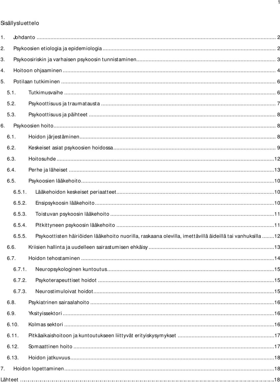 3. Hoitosuhde...12 6.4. Perhe ja läheiset...13 6.5. Psykoosien lääkehoito...10 6.5.1. Lääkehoidon keskeiset periaatteet...10 6.5.2. Ensipsykoosin lääkehoito...10 6.5.3. Toistuvan psykoosin lääkehoito.