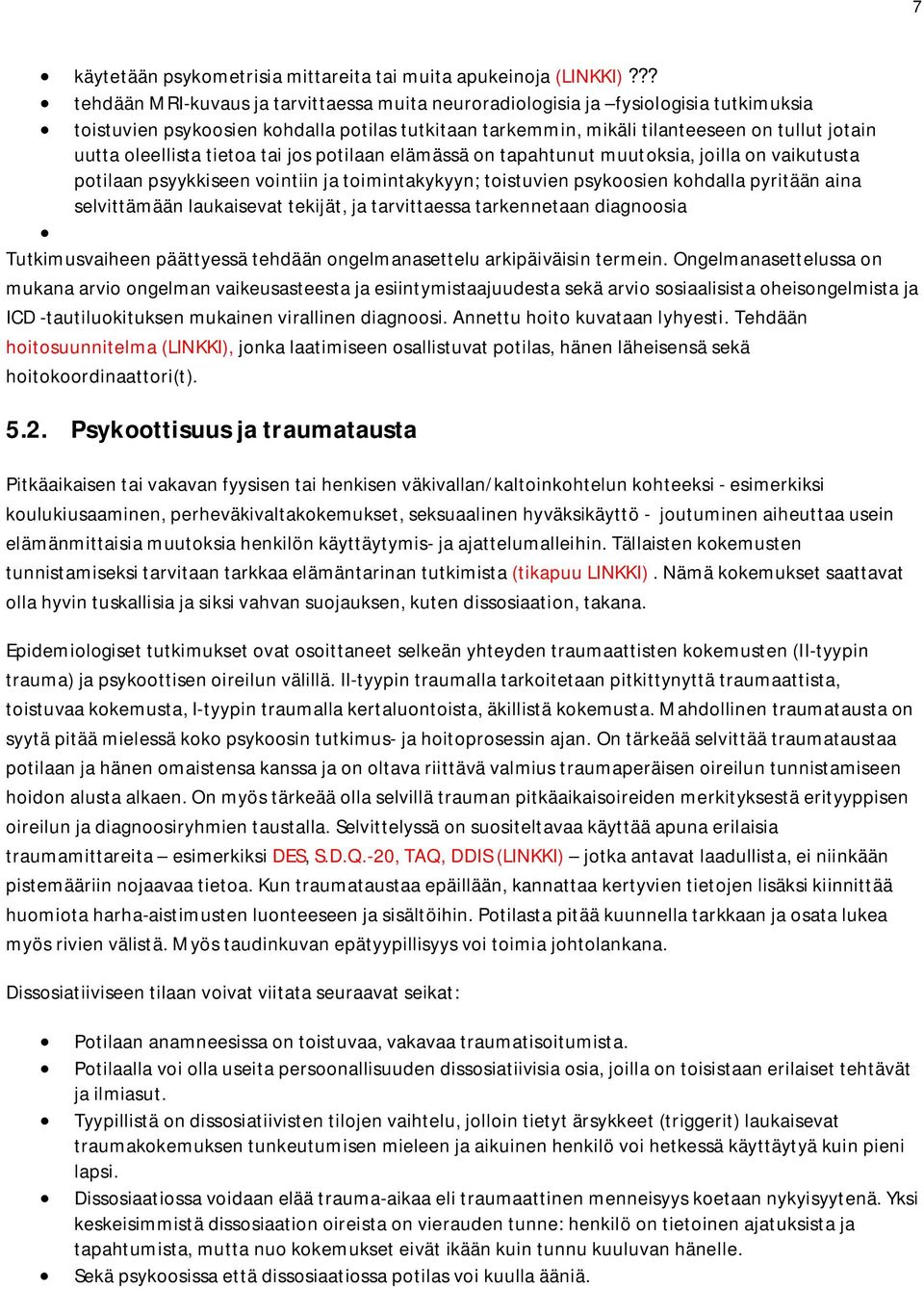 oleellista tietoa tai jos potilaan elämässä on tapahtunut muutoksia, joilla on vaikutusta potilaan psyykkiseen vointiin ja toimintakykyyn; toistuvien psykoosien kohdalla pyritään aina selvittämään