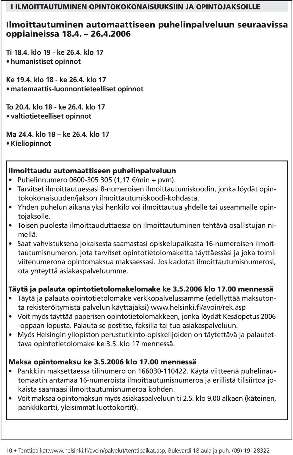 Tarvitset ilmoittautuessasi 8-numeroisen ilmoittautumiskoodin, jonka löydät opintokokonaisuuden/jakson ilmoittautumiskoodi-kohdasta.