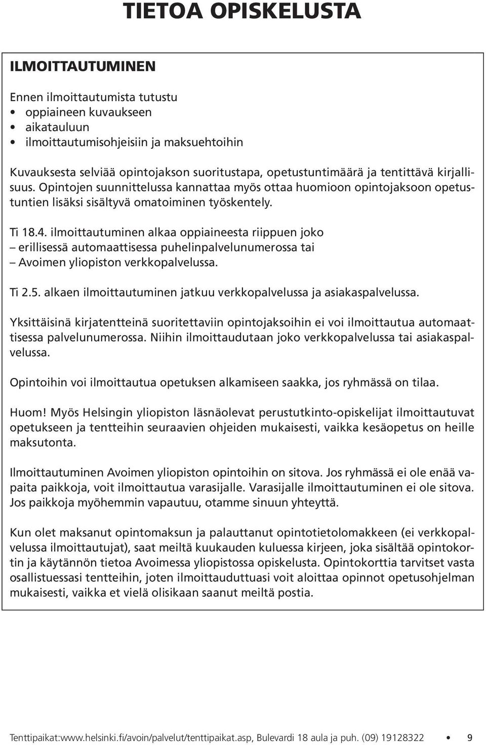 ilmoittautuminen alkaa oppiaineesta riippuen joko erillisessä automaattisessa puhelinpalvelunumerossa tai Avoimen yliopiston verkkopalvelussa. Ti 2.5.