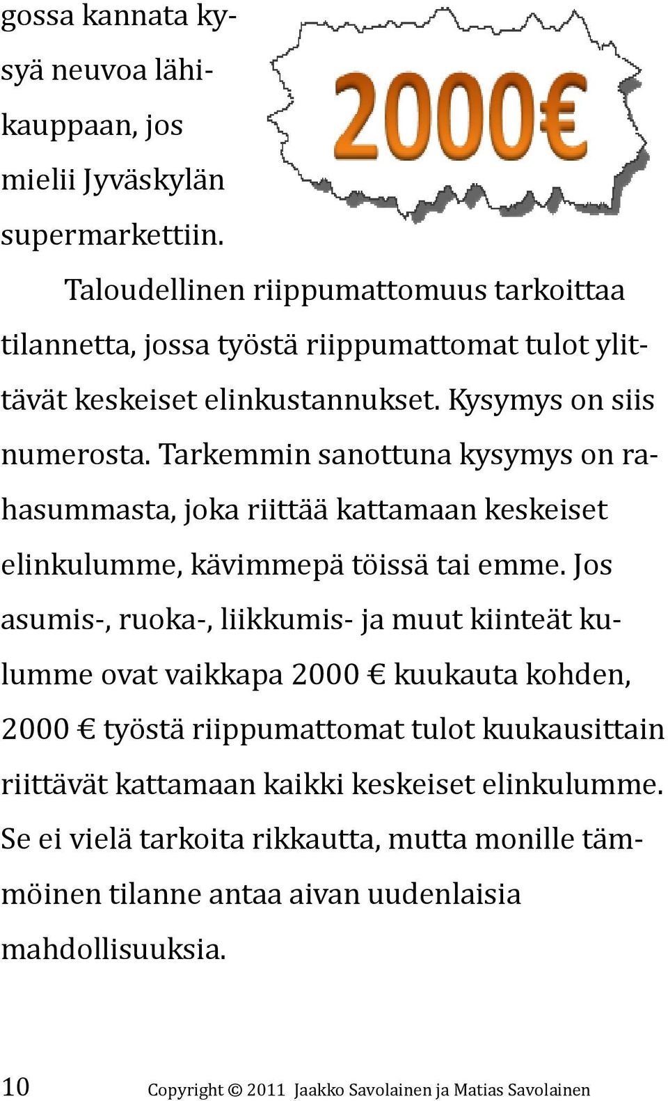 Tarkemmin sanottuna kysymys on rahasummasta, joka riittää kattamaan keskeiset elinkulumme, kävimmepä töissä tai emme.