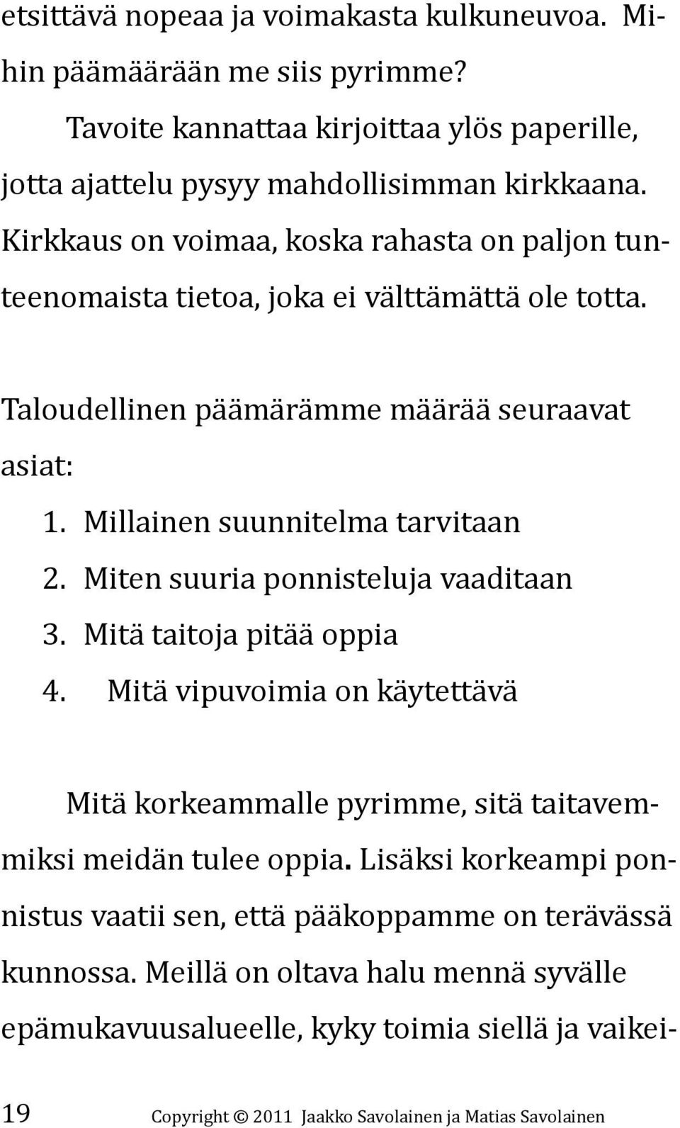 Miten suuria ponnisteluja vaaditaan 3. Mitä taitoja pitää oppia 4. Mitä vipuvoimia on käytettävä Mitä korkeammalle pyrimme, sitä taitavemmiksi meidän tulee oppia.