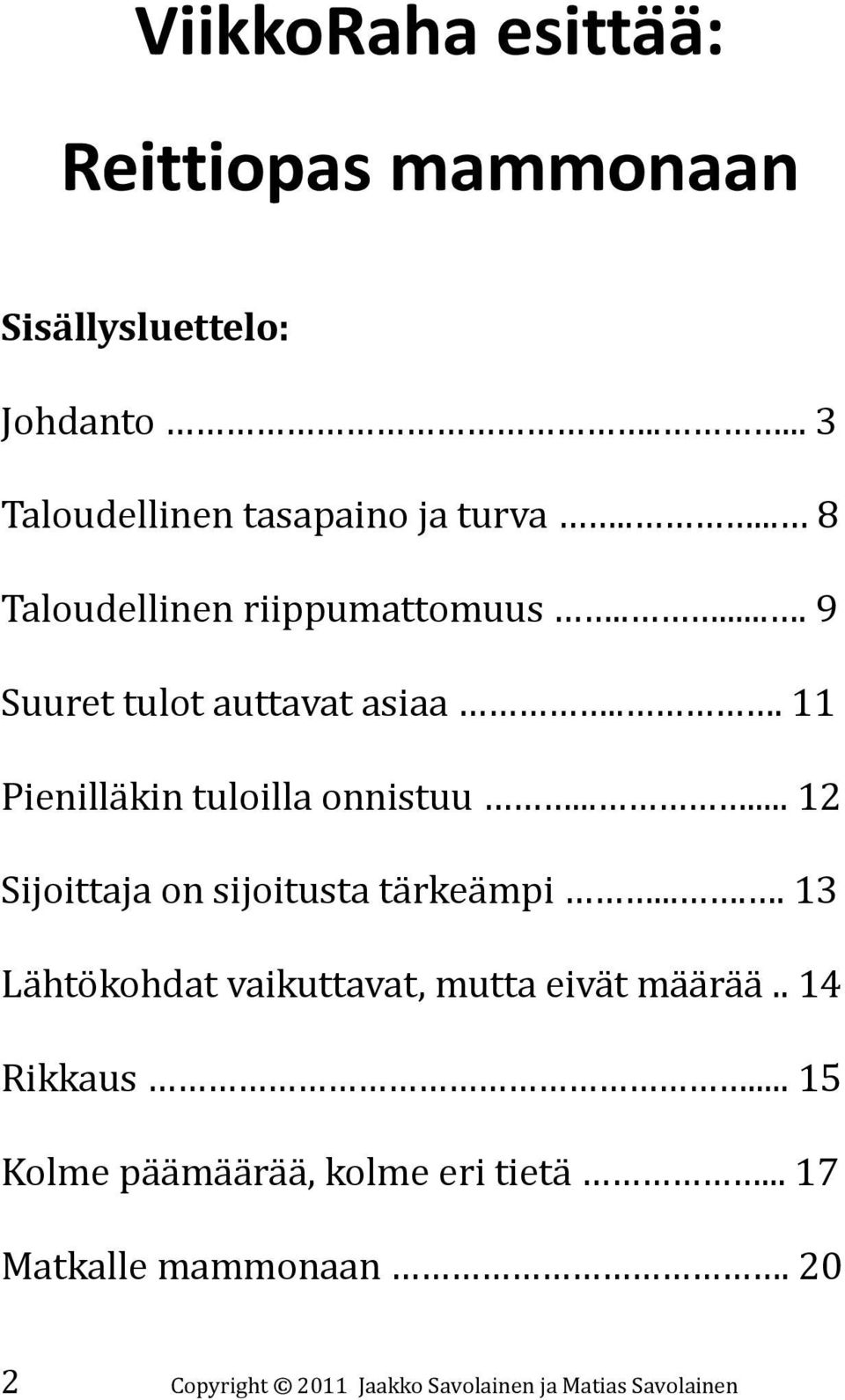 ..... 12 Sijoittaja on sijoitusta tärkeämpi..... 13 Lähtökohdat vaikuttavat, mutta eivät määrää.. 14 Rikkaus.