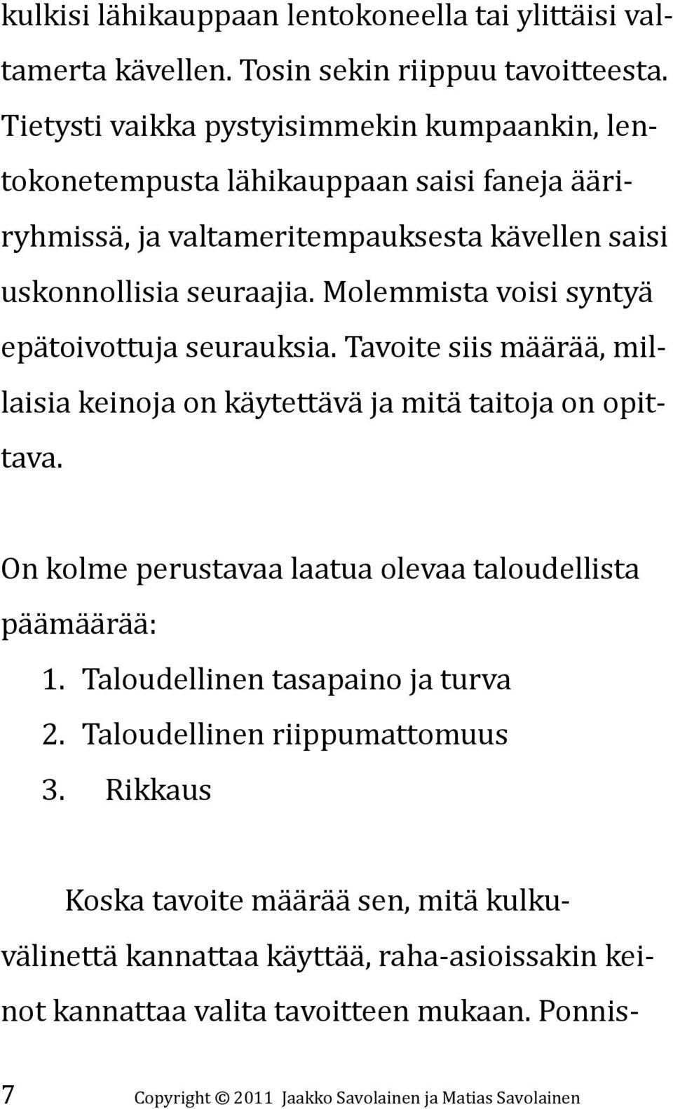 Molemmista voisi syntyä epätoivottuja seurauksia. Tavoite siis määrää, millaisia keinoja on käytettävä ja mitä taitoja on opittava.