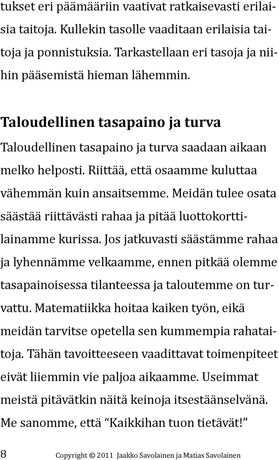 Meidän tulee osata säästää riittävästi rahaa ja pitää luottokorttilainamme kurissa.