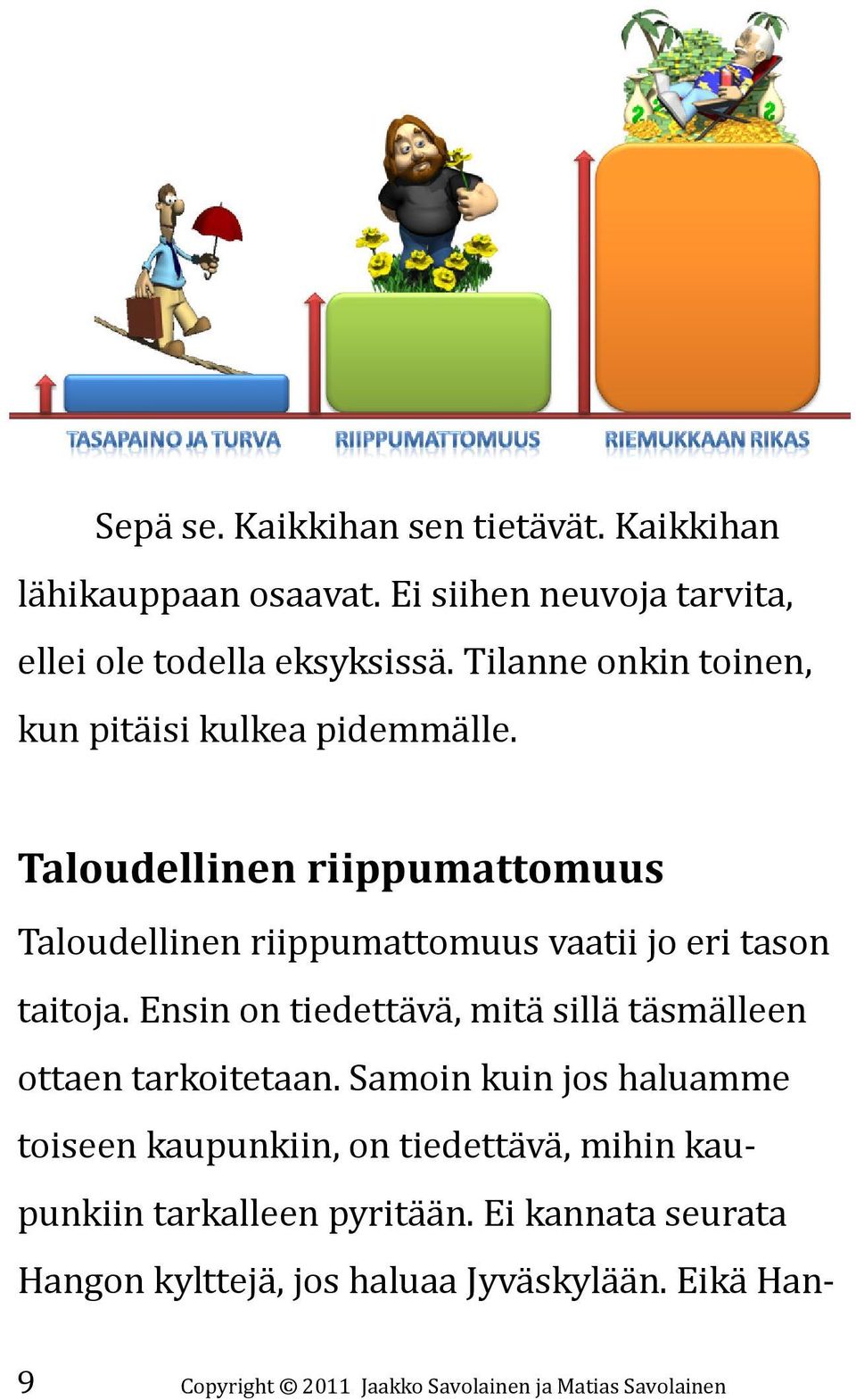 Taloudellinen riippumattomuus Taloudellinen riippumattomuus vaatii jo eri tason taitoja.