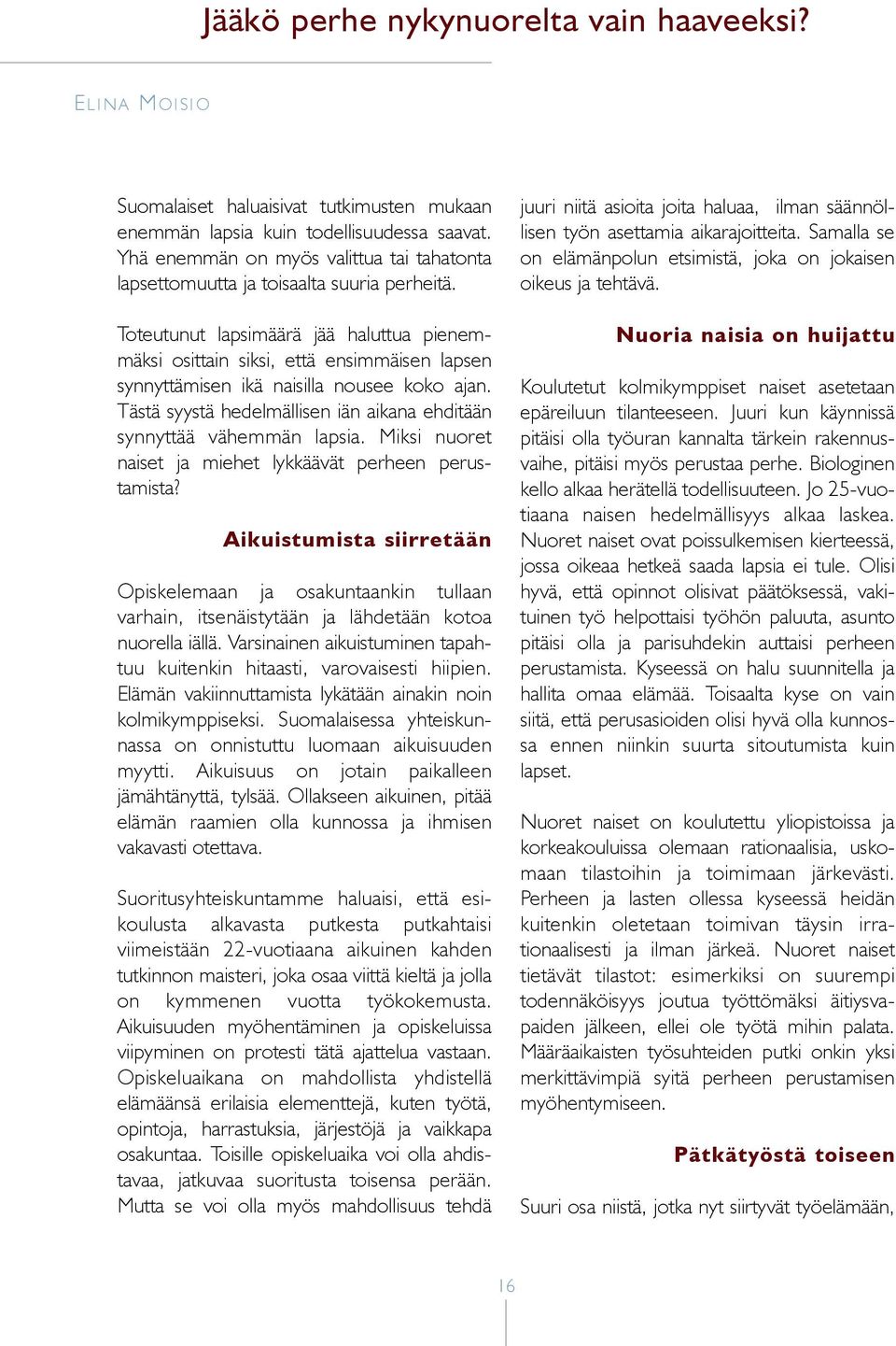 Toteutunut lapsimäärä jää haluttua pienemmäksi osittain siksi, että ensimmäisen lapsen synnyttämisen ikä naisilla nousee koko ajan.