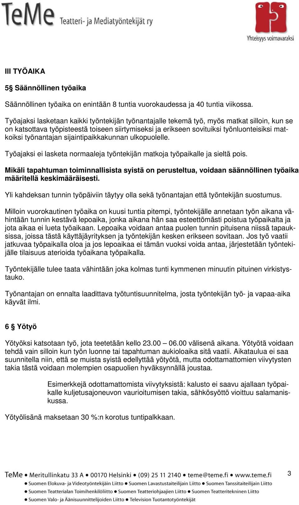 työnantajan sijaintipaikkakunnan ulkopuolelle. Työajaksi ei lasketa normaaleja työntekijän matkoja työpaikalle ja sieltä pois.