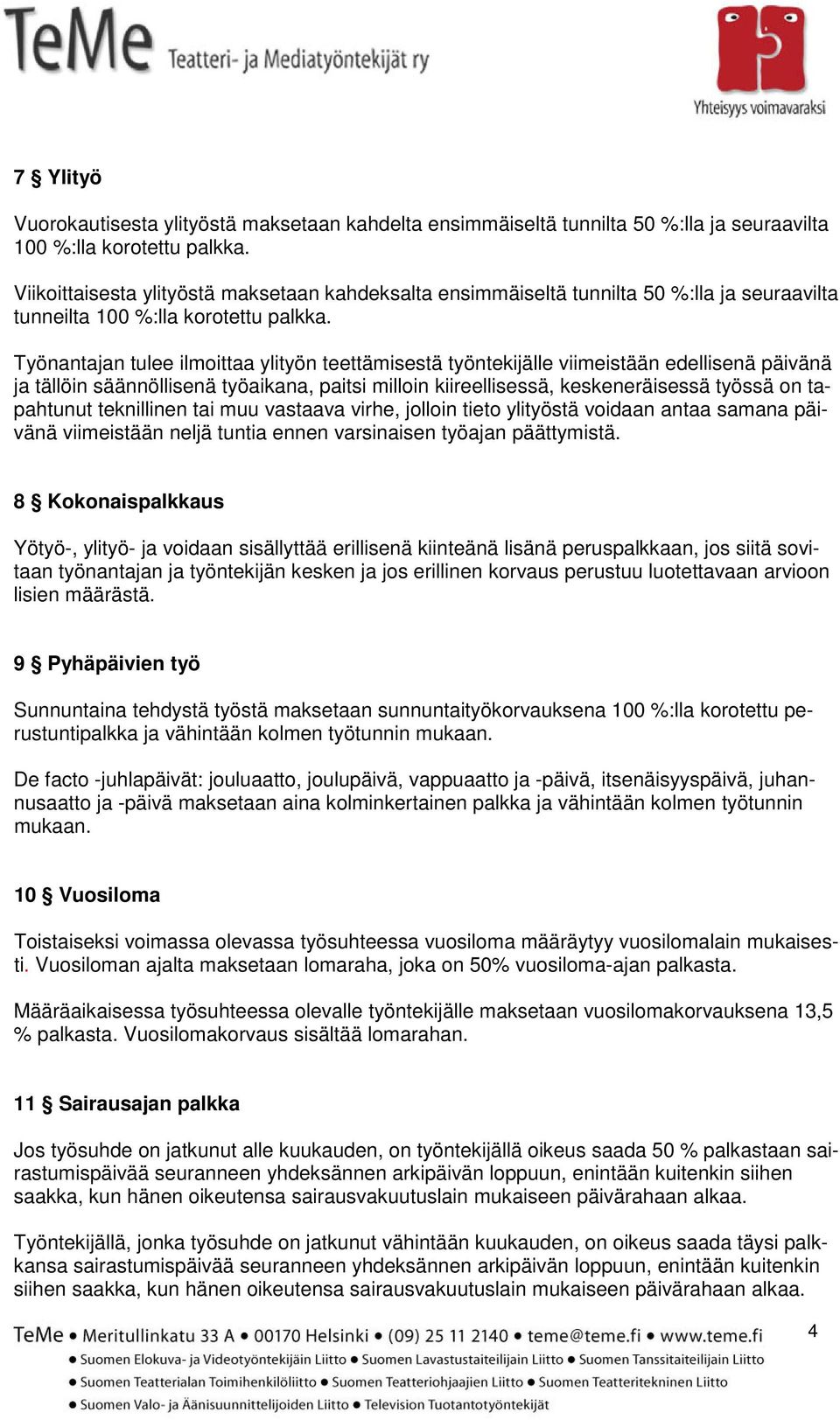 Työnantajan tulee ilmoittaa ylityön teettämisestä työntekijälle viimeistään edellisenä päivänä ja tällöin säännöllisenä työaikana, paitsi milloin kiireellisessä, keskeneräisessä työssä on tapahtunut