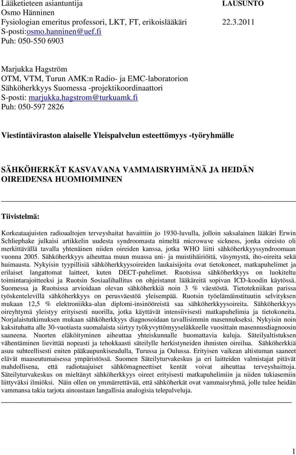 fi Puh: 050-597 2826 Viestintäviraston alaiselle Yleispalvelun esteettömyys -työryhmälle SÄHKÖHERKÄT KASVAVANA VAMMAISRYHMÄNÄ JA HEIDÄN OIREIDENSA HUOMIOIMINEN Tiivistelmä: Korkeataajuisten