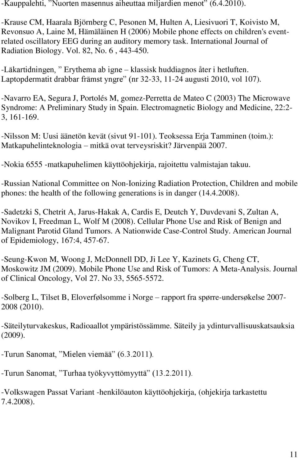 auditory memory task. International Journal of Radiation Biology. Vol. 82, No. 6, 443-450. -Läkartidningen, Erythema ab igne klassisk huddiagnos åter i hetluften.