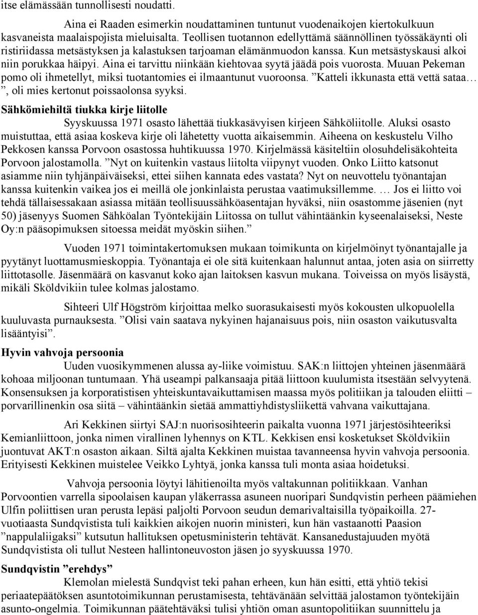 Aina ei tarvittu niinkään kiehtovaa syytä jäädä pois vuorosta. Muuan Pekeman pomo oli ihmetellyt, miksi tuotantomies ei ilmaantunut vuoroonsa.