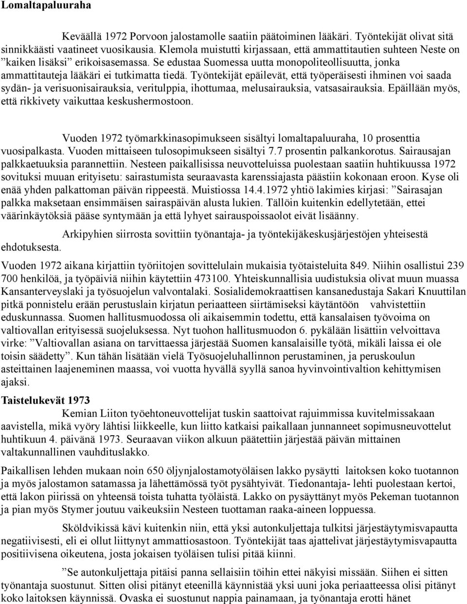 Työntekijät epäilevät, että työperäisesti ihminen voi saada sydän- ja verisuonisairauksia, veritulppia, ihottumaa, melusairauksia, vatsasairauksia.