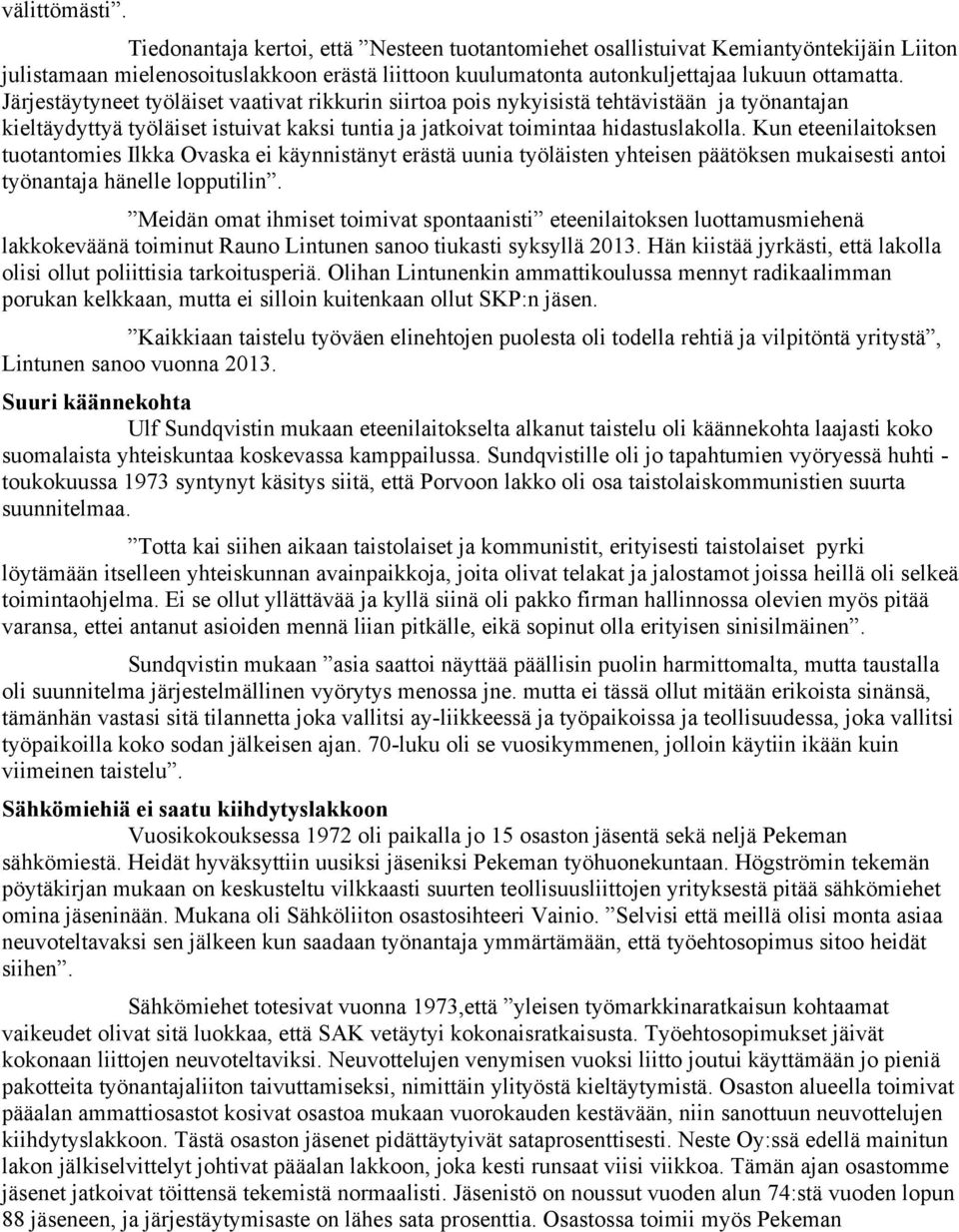 Kun eteenilaitoksen tuotantomies Ilkka Ovaska ei käynnistänyt erästä uunia työläisten yhteisen päätöksen mukaisesti antoi työnantaja hänelle lopputilin.