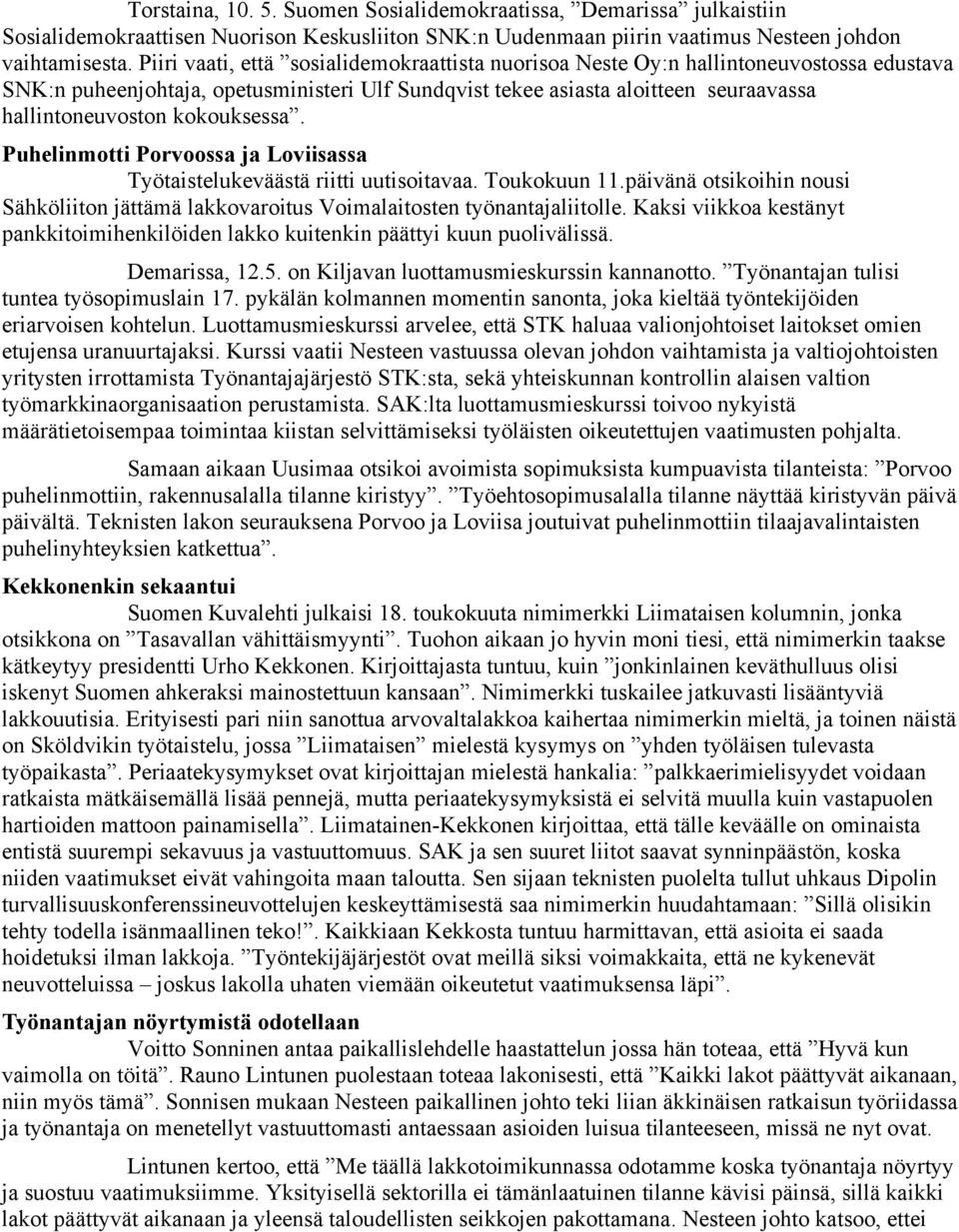 kokouksessa. Puhelinmotti Porvoossa ja Loviisassa Työtaistelukeväästä riitti uutisoitavaa. Toukokuun 11.päivänä otsikoihin nousi Sähköliiton jättämä lakkovaroitus Voimalaitosten työnantajaliitolle.