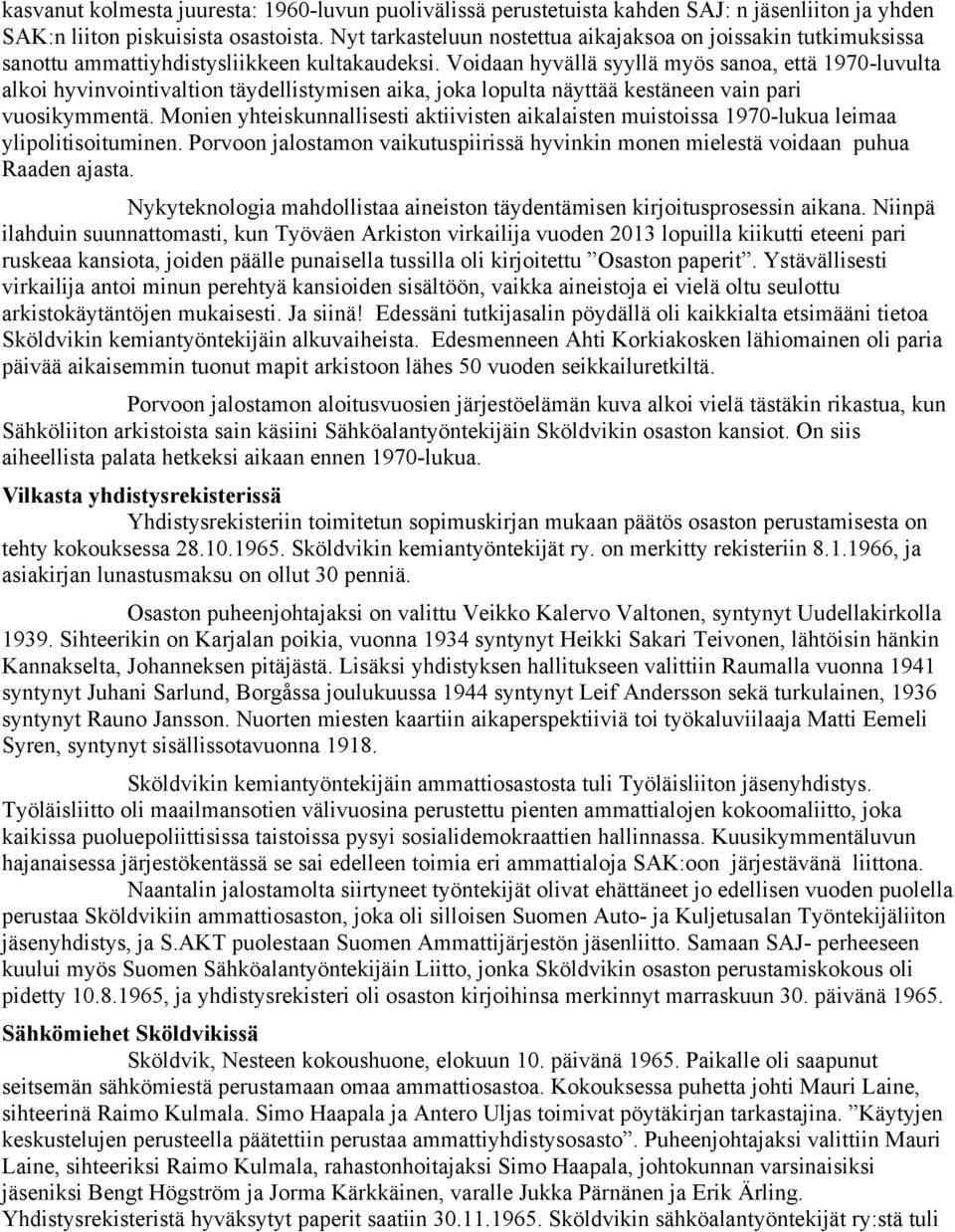 Voidaan hyvällä syyllä myös sanoa, että 1970-luvulta alkoi hyvinvointivaltion täydellistymisen aika, joka lopulta näyttää kestäneen vain pari vuosikymmentä.