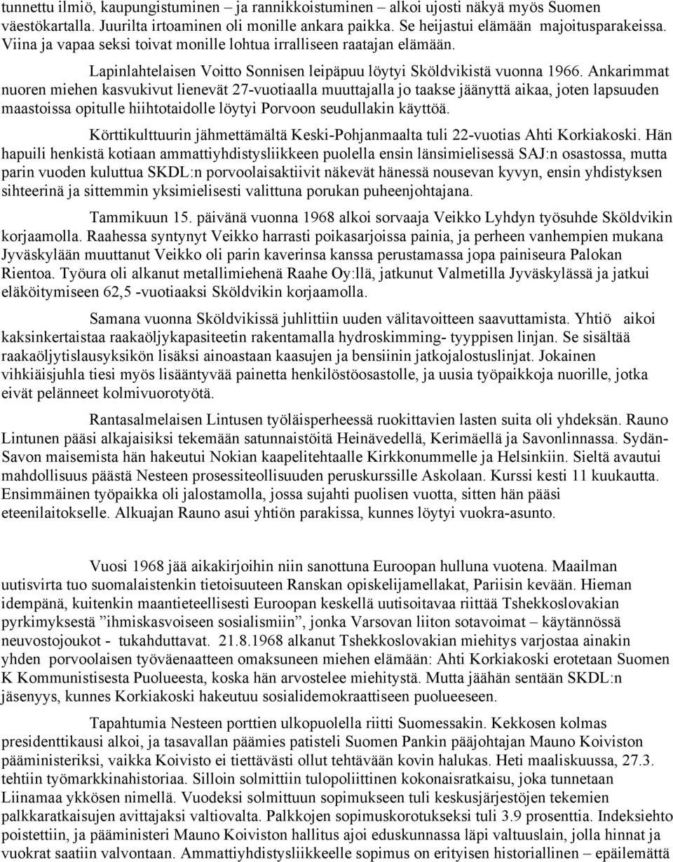 Ankarimmat nuoren miehen kasvukivut lienevät 27-vuotiaalla muuttajalla jo taakse jäänyttä aikaa, joten lapsuuden maastoissa opitulle hiihtotaidolle löytyi Porvoon seudullakin käyttöä.