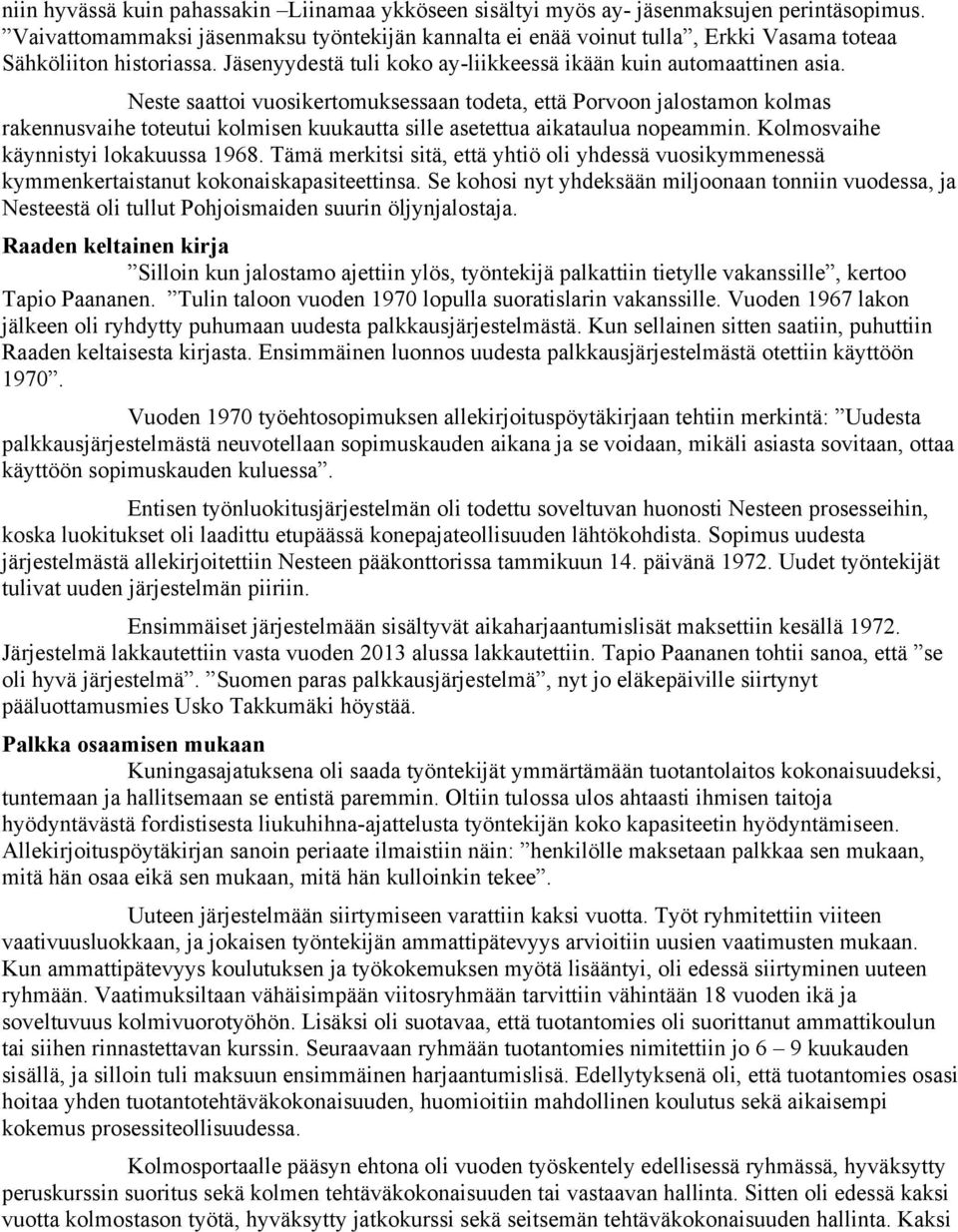 Neste saattoi vuosikertomuksessaan todeta, että Porvoon jalostamon kolmas rakennusvaihe toteutui kolmisen kuukautta sille asetettua aikataulua nopeammin. Kolmosvaihe käynnistyi lokakuussa 1968.